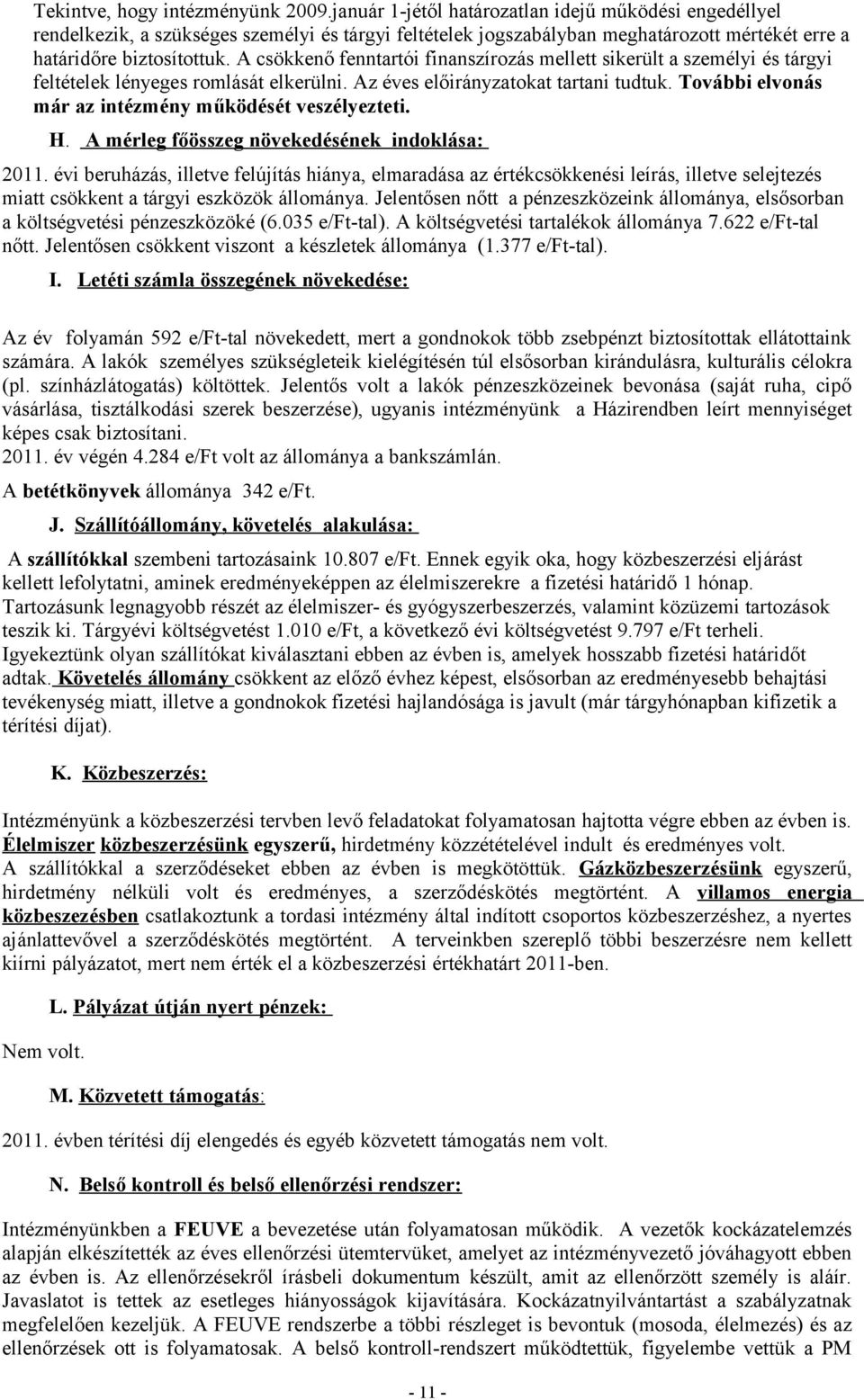 A csökkenő fenntartói finanszírozás mellett sikerült a személyi és tárgyi feltételek lényeges romlását elkerülni. Az éves előirányzatokat tartani tudtuk.