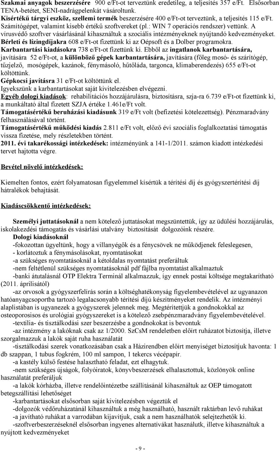 A vírusvédő szoftver vásárlásánál kihasználtuk a szociális intézményeknek nyújtandó kedvezményeket. Bérleti és lízingdíjakra 608 e/ft-ot fizettünk ki az Oépsoft és a Dolber programokra.