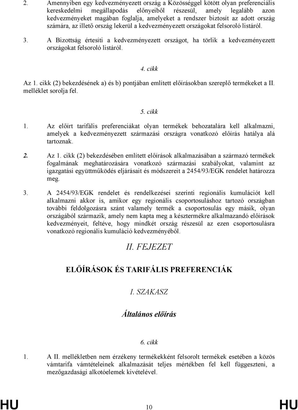 A Bizottság értesíti a kedvezményezett országot, ha törlik a kedvezményezett országokat felsoroló listáról. 4. cikk Az 1.