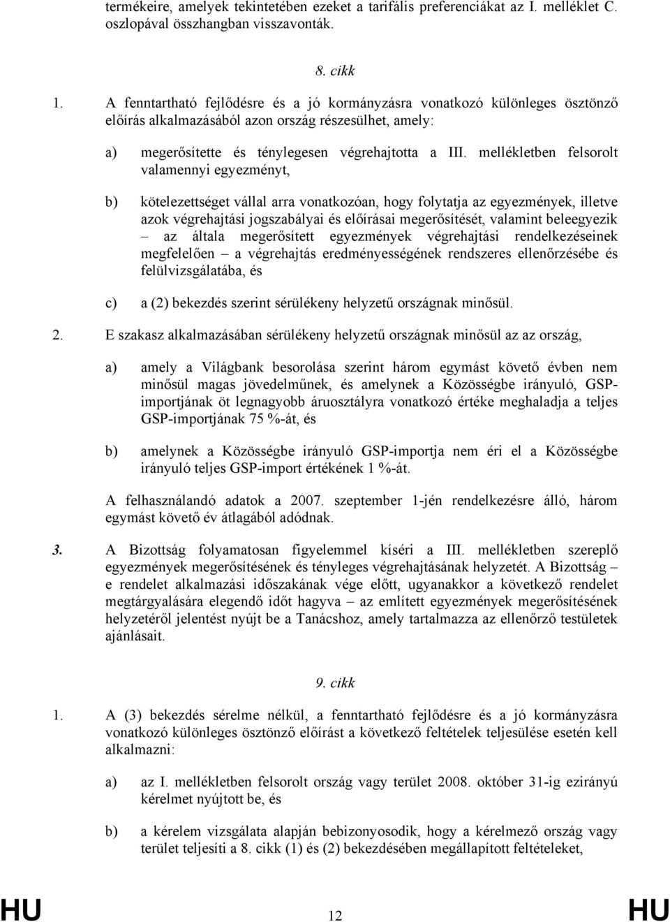 mellékletben felsorolt valamennyi egyezményt, b) kötelezettséget vállal arra vonatkozóan, hogy folytatja az egyezmények, illetve azok végrehajtási jogszabályai és előírásai megerősítését, valamint