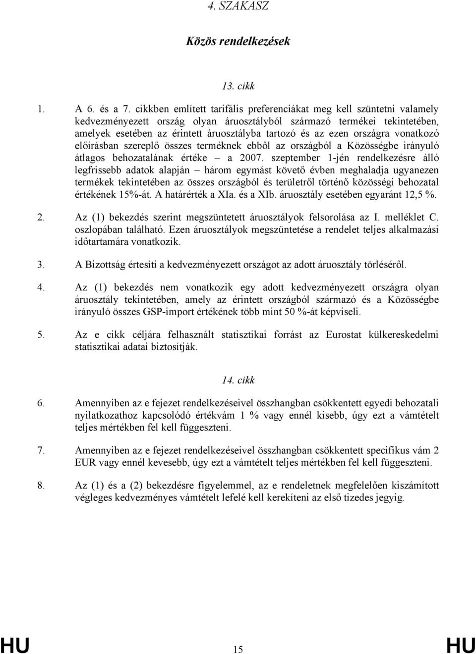 az ezen országra vonatkozó előírásban szereplő összes terméknek ebből az országból a Közösségbe irányuló átlagos behozatalának értéke a 2007.