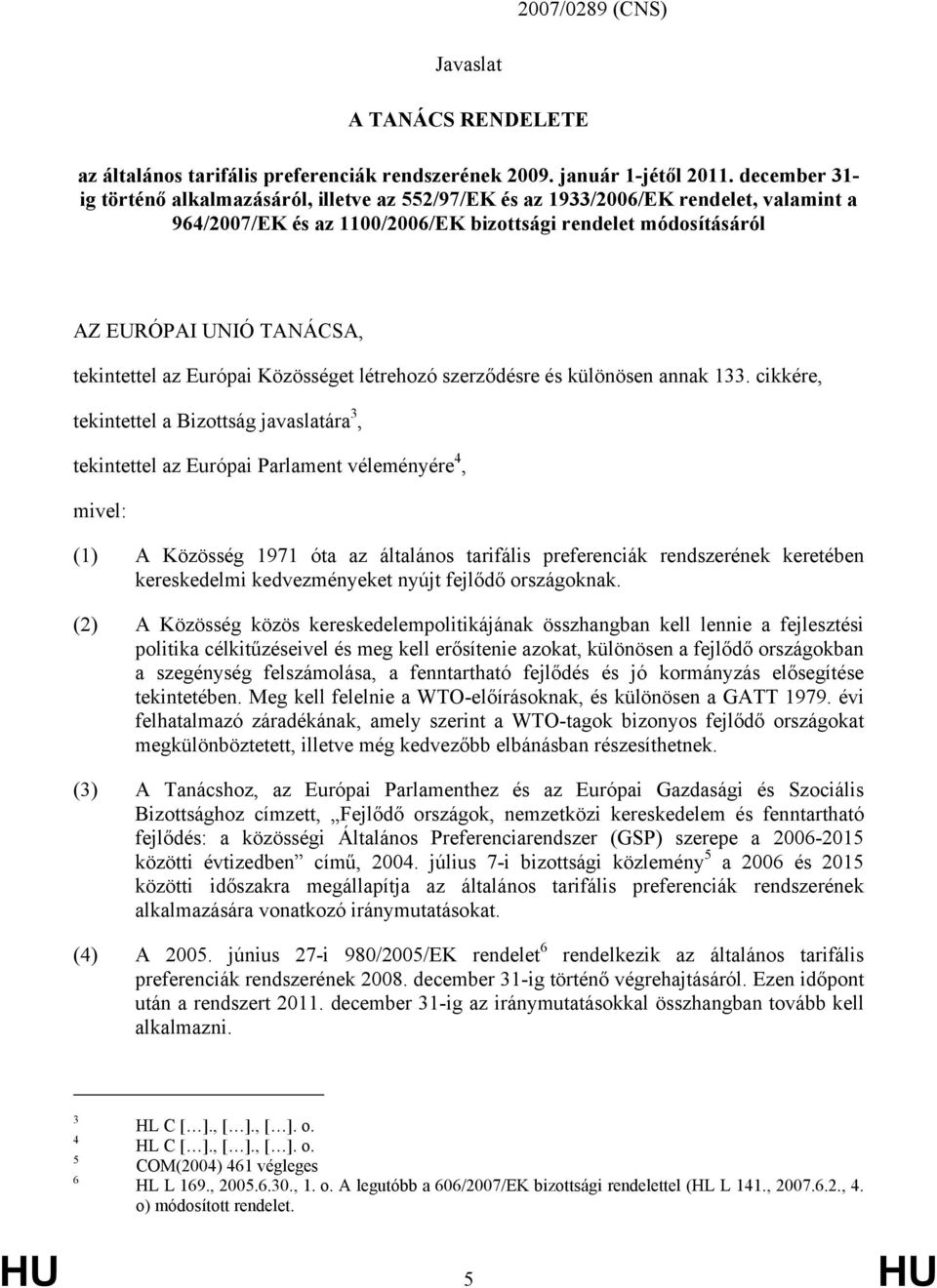 tekintettel az Európai Közösséget létrehozó szerződésre és különösen annak 133.