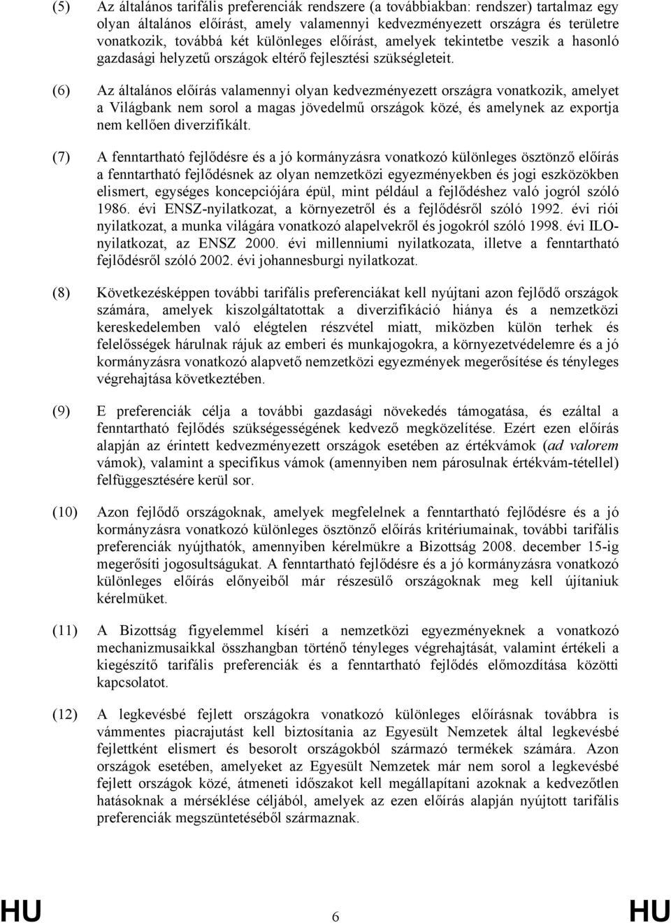 (6) Az általános előírás valamennyi olyan kedvezményezett országra vonatkozik, amelyet a Világbank nem sorol a magas jövedelmű országok közé, és amelynek az exportja nem kellően diverzifikált.