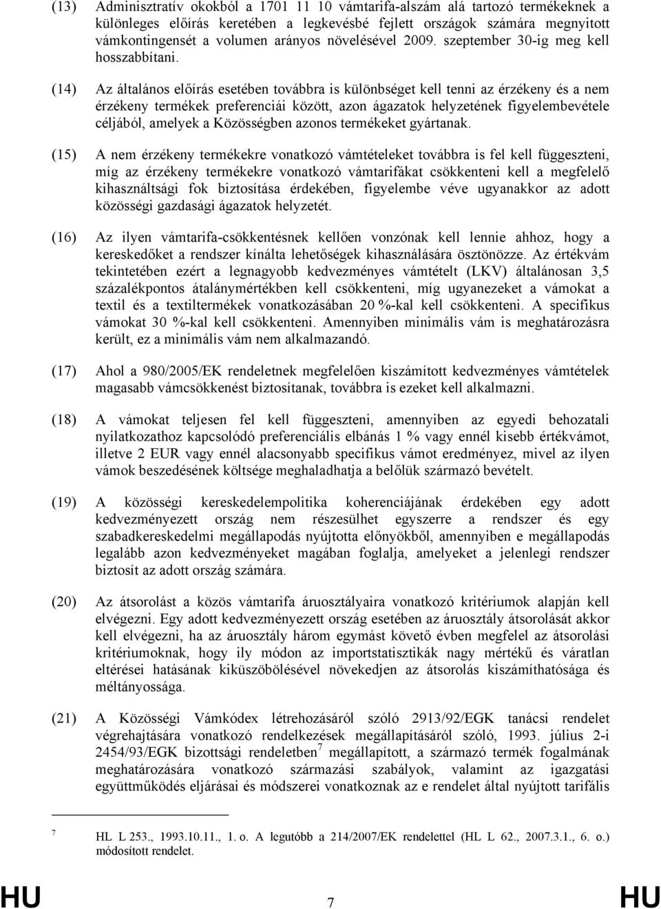 (14) Az általános előírás esetében továbbra is különbséget kell tenni az érzékeny és a nem érzékeny termékek preferenciái között, azon ágazatok helyzetének figyelembevétele céljából, amelyek a