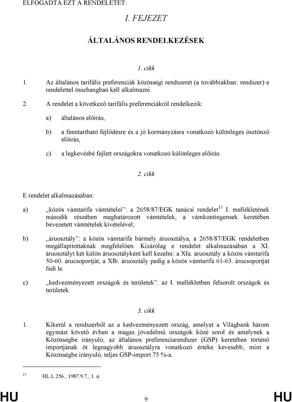 országokra vonatkozó különleges előírás. 2. cikk E rendelet alkalmazásában: a) közös vámtarifa vámtételei : a 2658/87/EGK tanácsi rendelet 13 I.