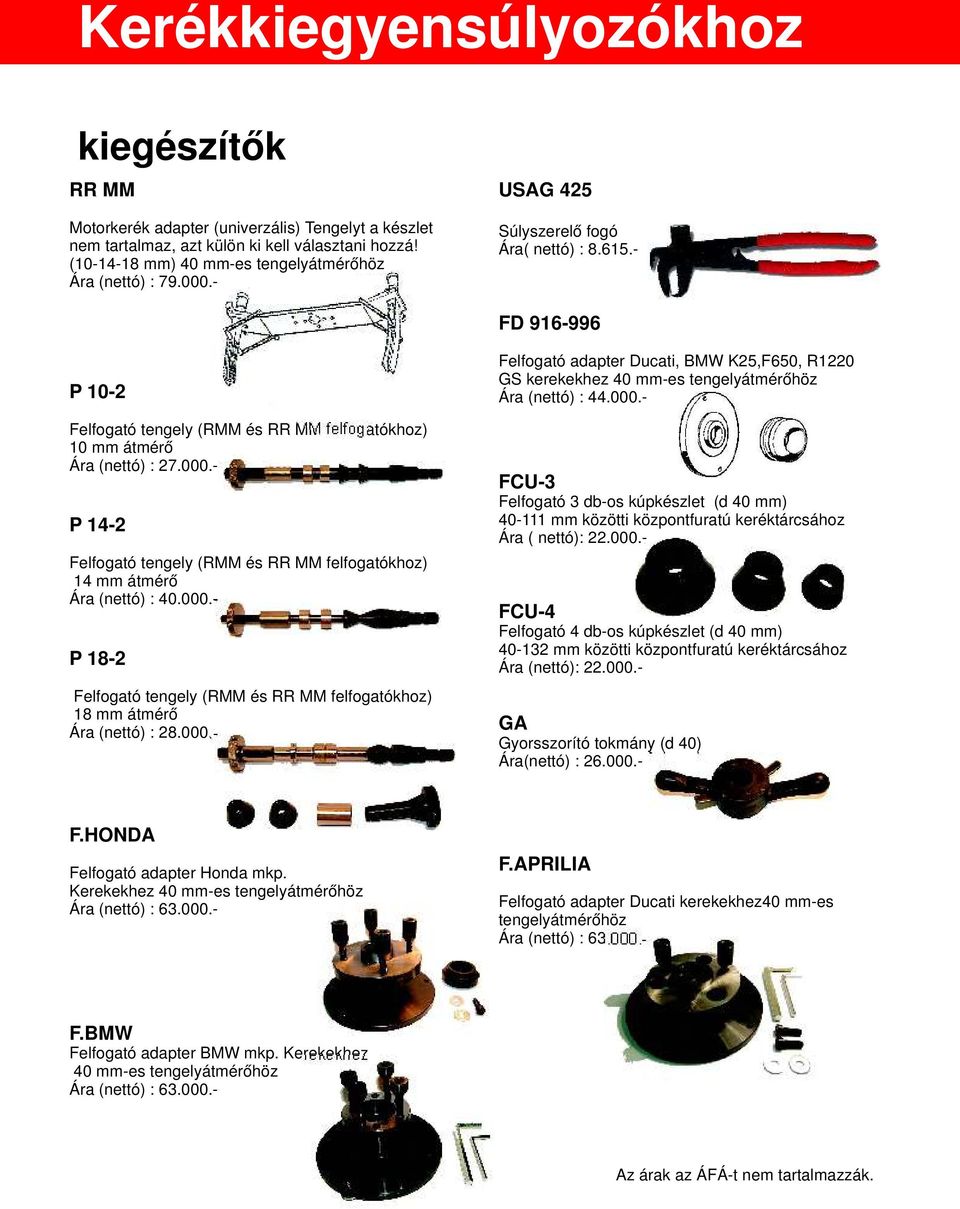 - FD 916-996 P 10-2 Felfogató tengely (RMM és RR MM felfogatókhoz) 10 mm átmérő Ára (nettó) : 27.000.- P 14-2 Felfogató tengely (RMM és RR MM felfogatókhoz) 14 mm átmérő Ára (nettó) : 40.000.- P 18-2 Felfogató tengely (RMM és RR MM felfogatókhoz) 18 mm átmérő Ára (nettó) : 28.