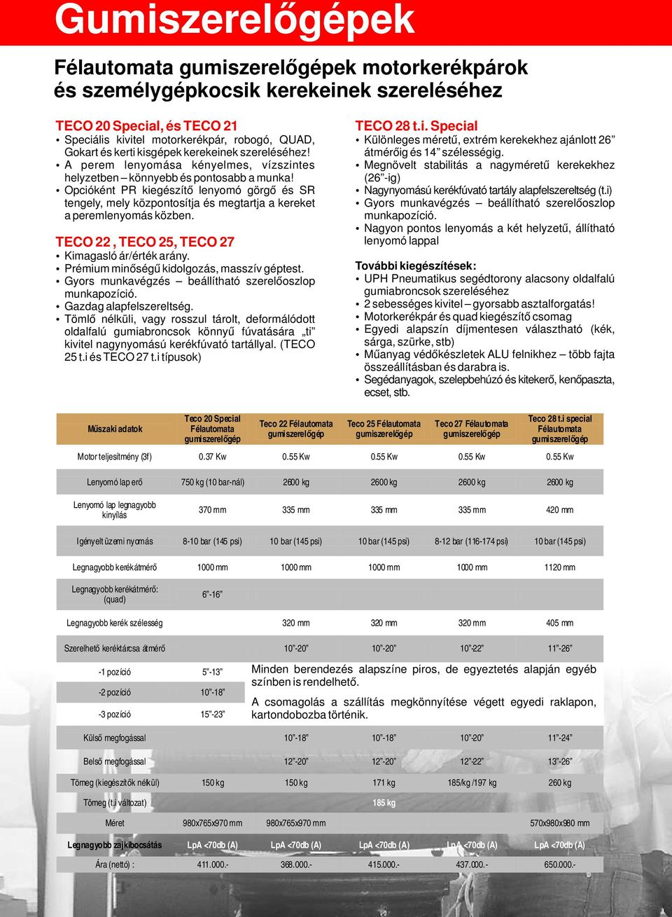 Opcióként PR kiegészítő lenyomó görgő és SR tengely, mely központosítja és megtartja a kereket a peremlenyomás közben. TECO 22, TECO 25, TECO 27 Kimagasló ár/érték arány.