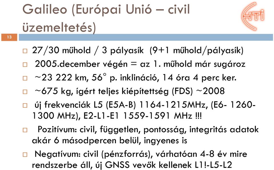 ~675 kg, ígért teljes kiépítettség (FDS) ~2008 új frekvenciák L5 (E5A-B) 1164-1215MHz, (E6-1260- 1300 MHz), E2-L1-E1 1559-1591