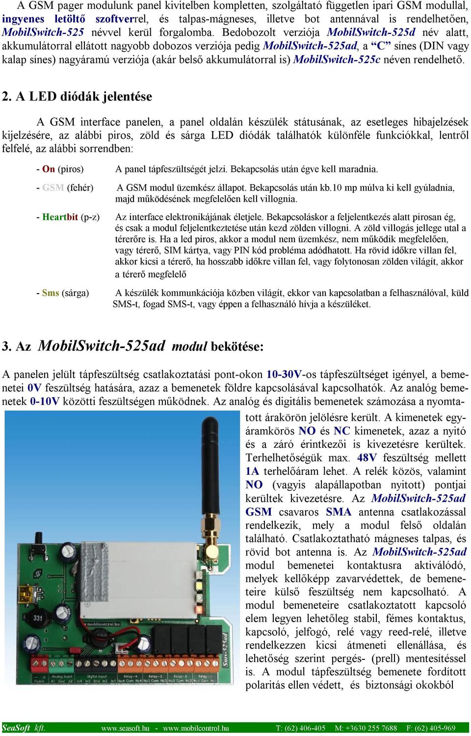 Bedobozolt verziója MobilSwitch-525d név alatt, akkumulátorral ellátott nagyobb dobozos verziója pedig MobilSwitch-525ad, a C sínes (DIN vagy kalap sínes) nagyáramú verziója (akár belső