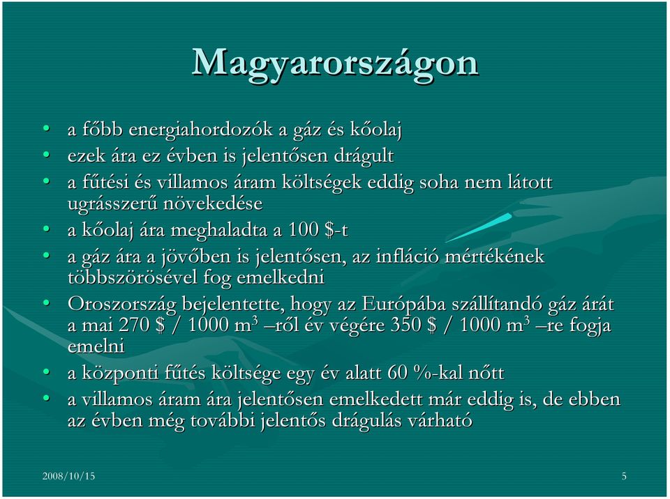 Oroszország g bejelentette, hogy az Európába száll llítandó gáz árát a mai 270 $ / 1000 m 3 ről év v végére v 350 $ / 1000 m 3 re fogja emelni a központi k fűtés f s költsk