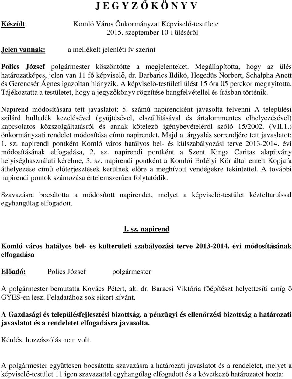 Barbarics Ildikó, Hegedüs Norbert, Schalpha Anett és Gerencsér Ágnes igazoltan hiányzik. A képviselő-testületi ülést 15 óra 05 perckor megnyitotta.