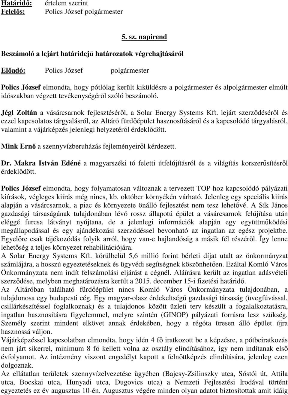 napirend Beszámoló a lejárt határidejű határozatok végrehajtásáról Előadó: Polics József polgármester Polics József elmondta, hogy pótlólag került kiküldésre a polgármester és alpolgármester elmúlt