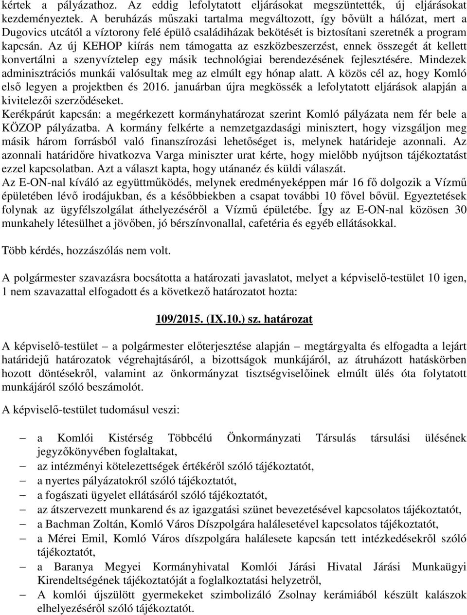 Az új KEHOP kiírás nem támogatta az eszközbeszerzést, ennek összegét át kellett konvertálni a szenyvíztelep egy másik technológiai berendezésének fejlesztésére.