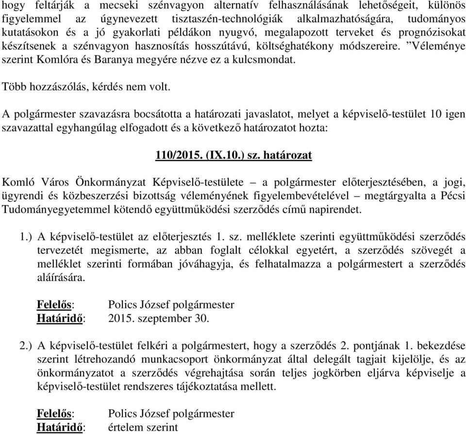 Véleménye szerint Komlóra és Baranya megyére nézve ez a kulcsmondat. Több hozzászólás, kérdés nem volt.