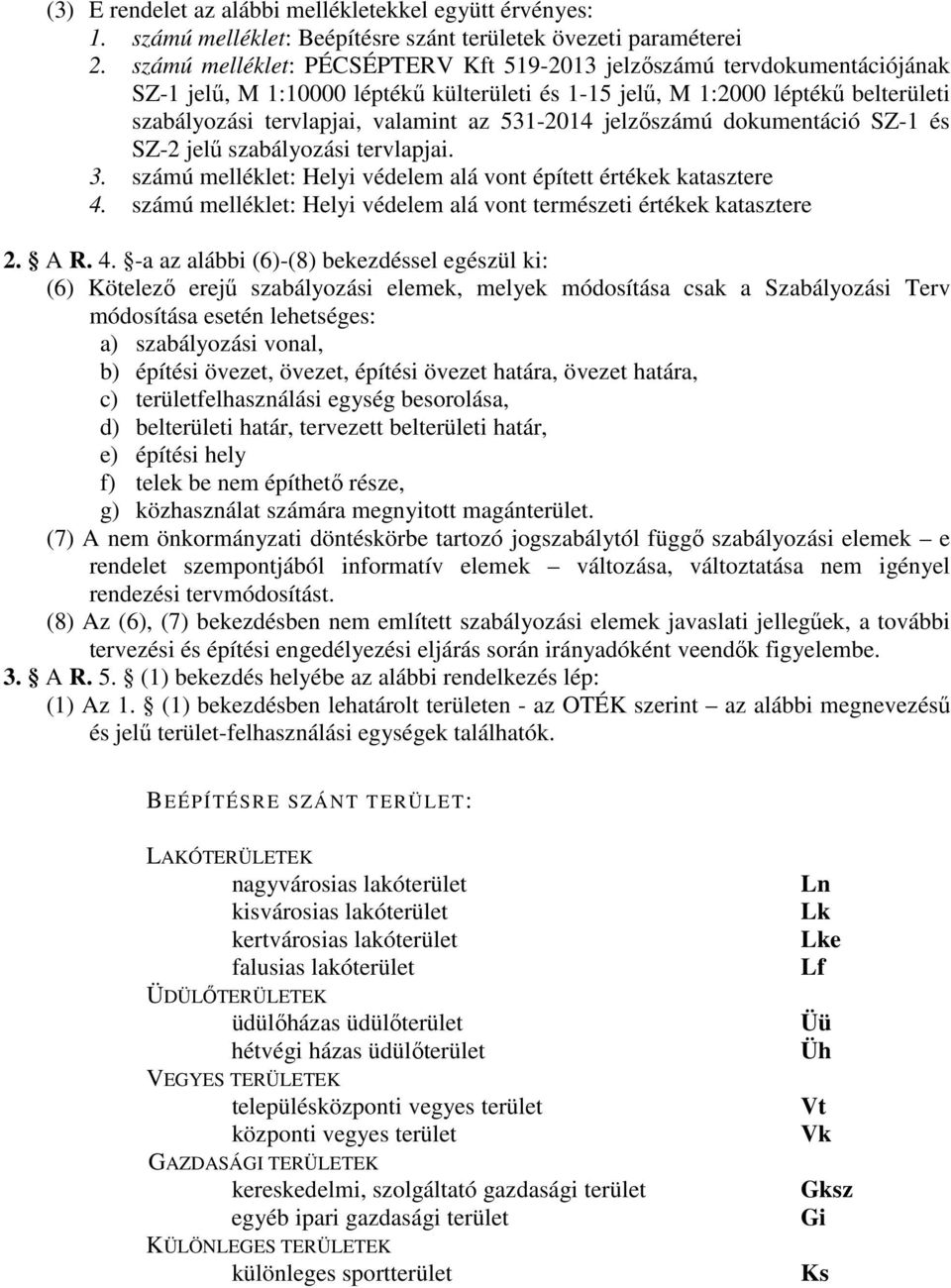 531-2014 jelzőszámú dokumentáció SZ-1 és SZ-2 jelű szabályozási tervlapjai. 3. számú melléklet: Helyi védelem alá vont épített értékek katasztere 4.