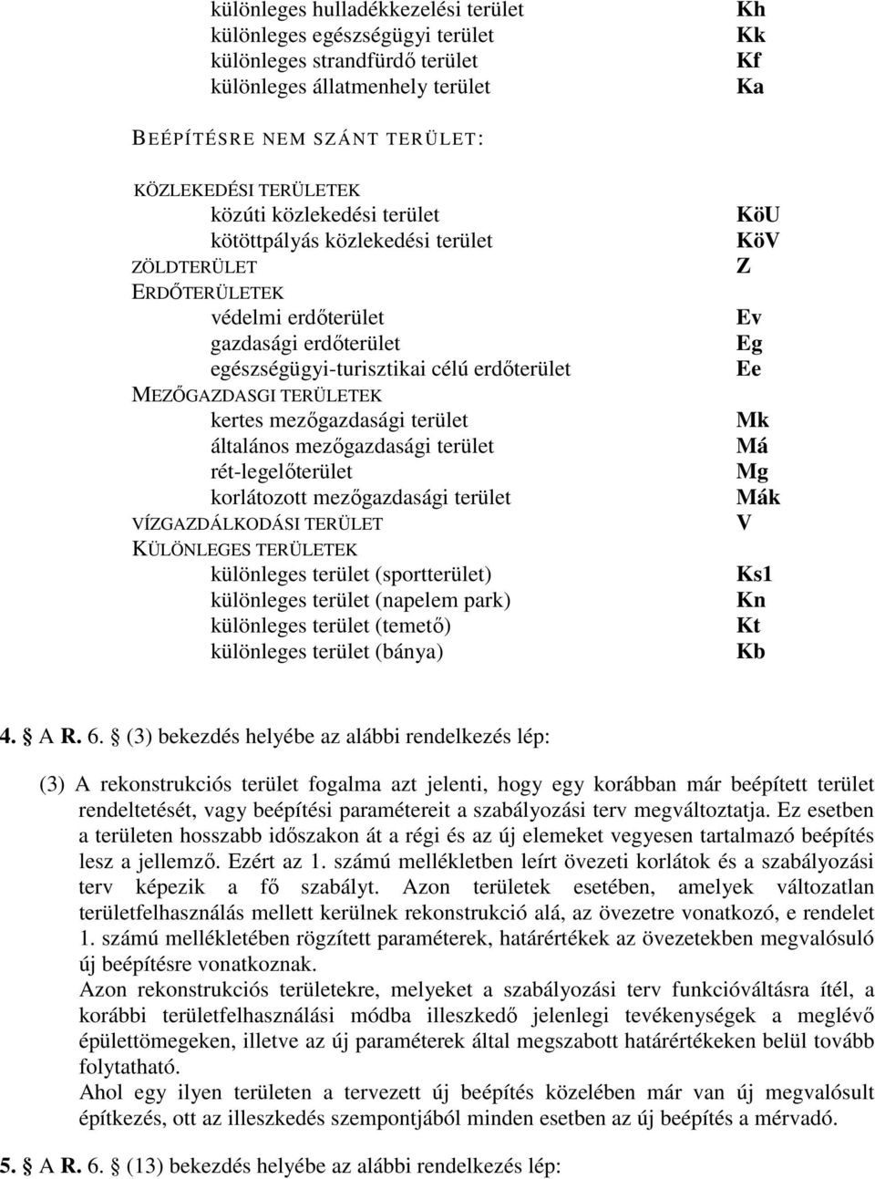 mezőgazdasági terület általános mezőgazdasági terület rét-legelőterület korlátozott mezőgazdasági terület VÍZGAZDÁLKODÁSI TERÜLET KÜLÖNLEGES TERÜLETEK különleges terület (sportterület) különleges