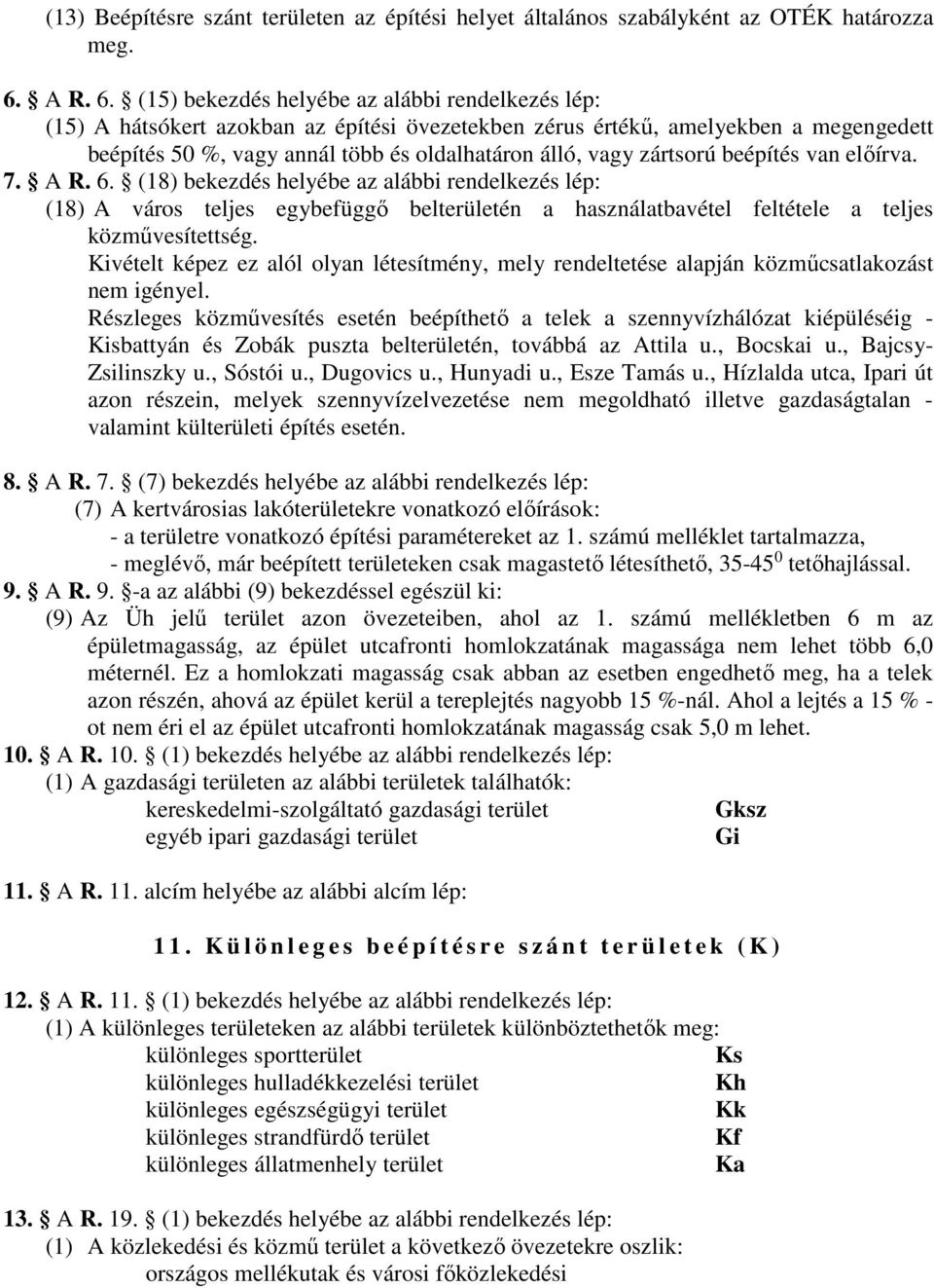 (15) bekezdés helyébe az alábbi rendelkezés lép: (15) A hátsókert azokban az építési övezetekben zérus értékű, amelyekben a megengedett beépítés 50 %, vagy annál több és oldalhatáron álló, vagy