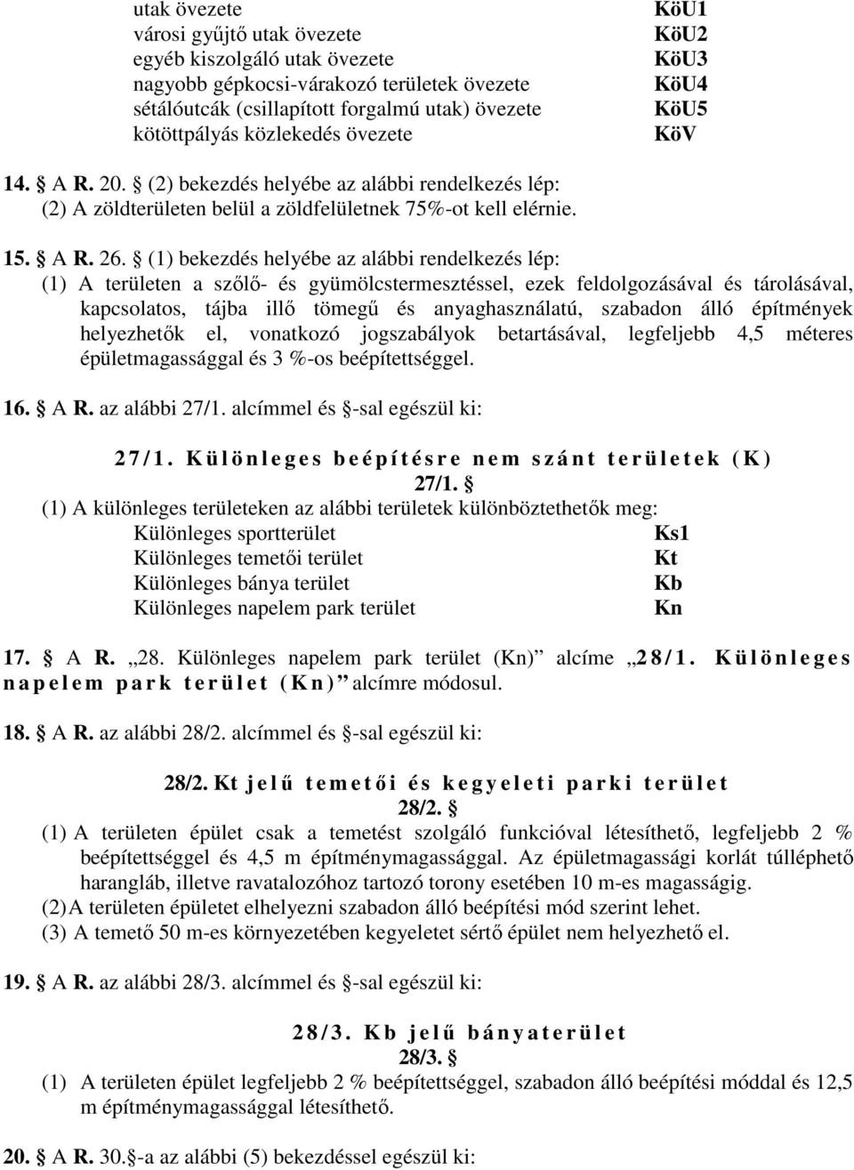 (1) bekezdés helyébe az alábbi rendelkezés lép: (1) A területen a szőlő- és gyümölcstermesztéssel, ezek feldolgozásával és tárolásával, kapcsolatos, tájba illő tömegű és anyaghasználatú, szabadon