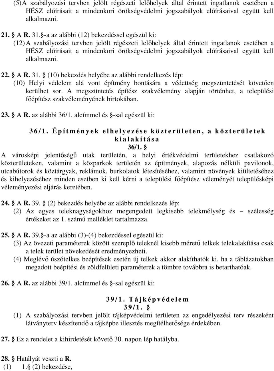 előírásaival együtt kell alkalmazni. 22. A R. 31. (10) bekezdés helyébe az alábbi rendelkezés lép: (10) Helyi védelem alá vont építmény bontására a védettség megszüntetését követően kerülhet sor.