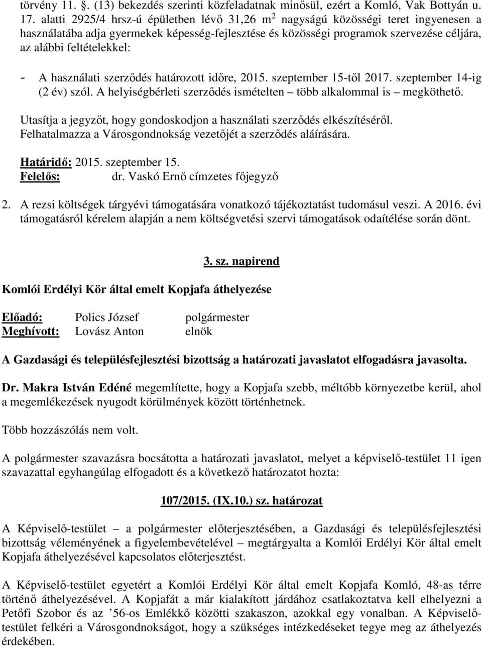 feltételekkel: - A használati szerződés határozott időre, 2015. szeptember 15-től 2017. szeptember 14-ig (2 év) szól. A helyiségbérleti szerződés ismételten több alkalommal is megköthető.