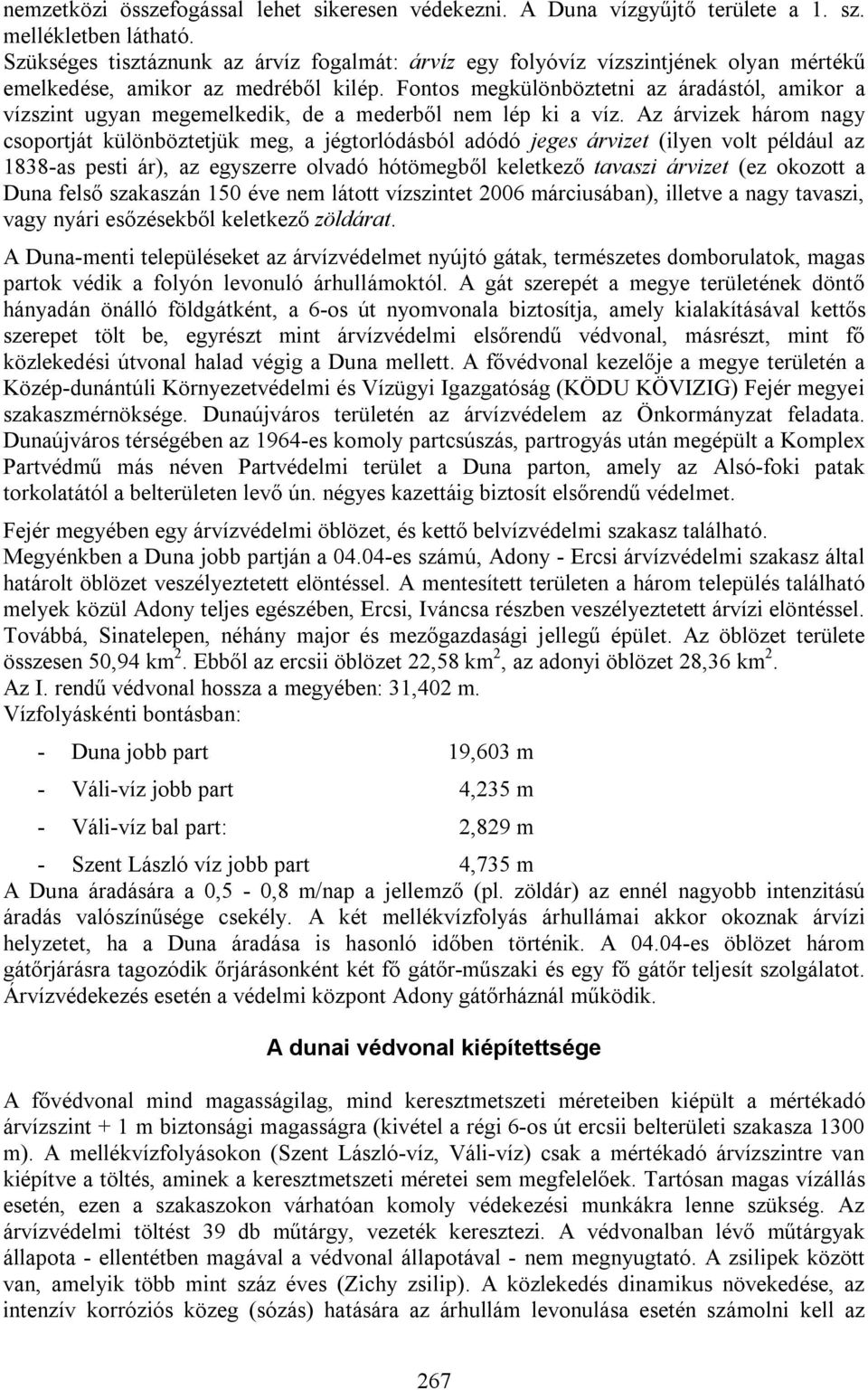 Fontos megkülönböztetni az áradástól, amikor a vízszint ugyan megemelkedik, de a mederből nem lép ki a víz.