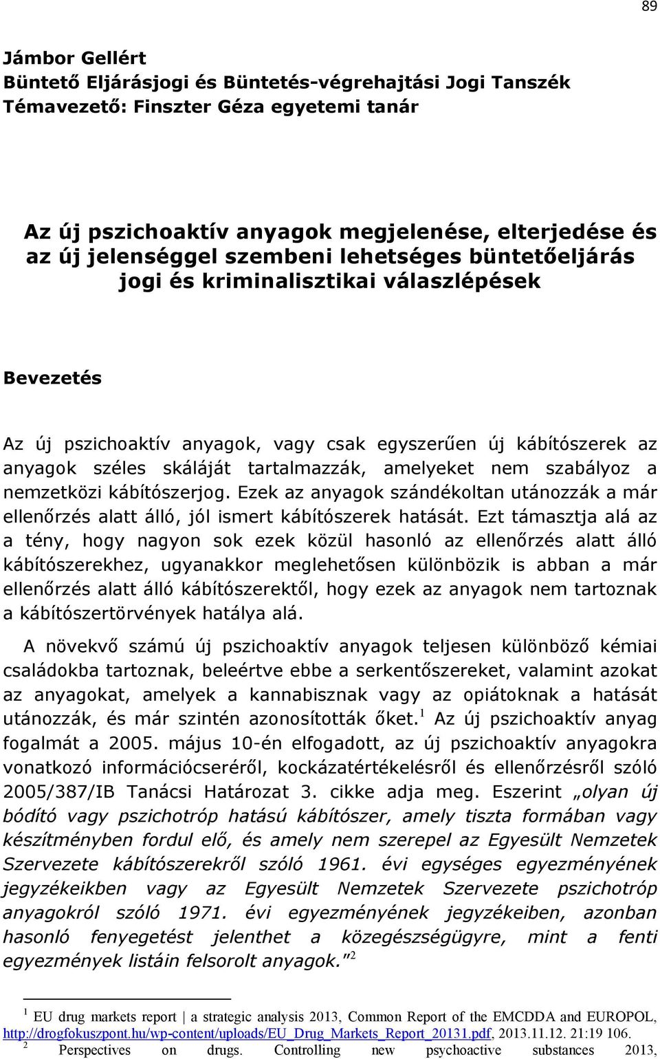 szabályoz a nemzetközi kábítószerjog. Ezek az anyagok szándékoltan utánozzák a már ellenőrzés alatt álló, jól ismert kábítószerek hatását.