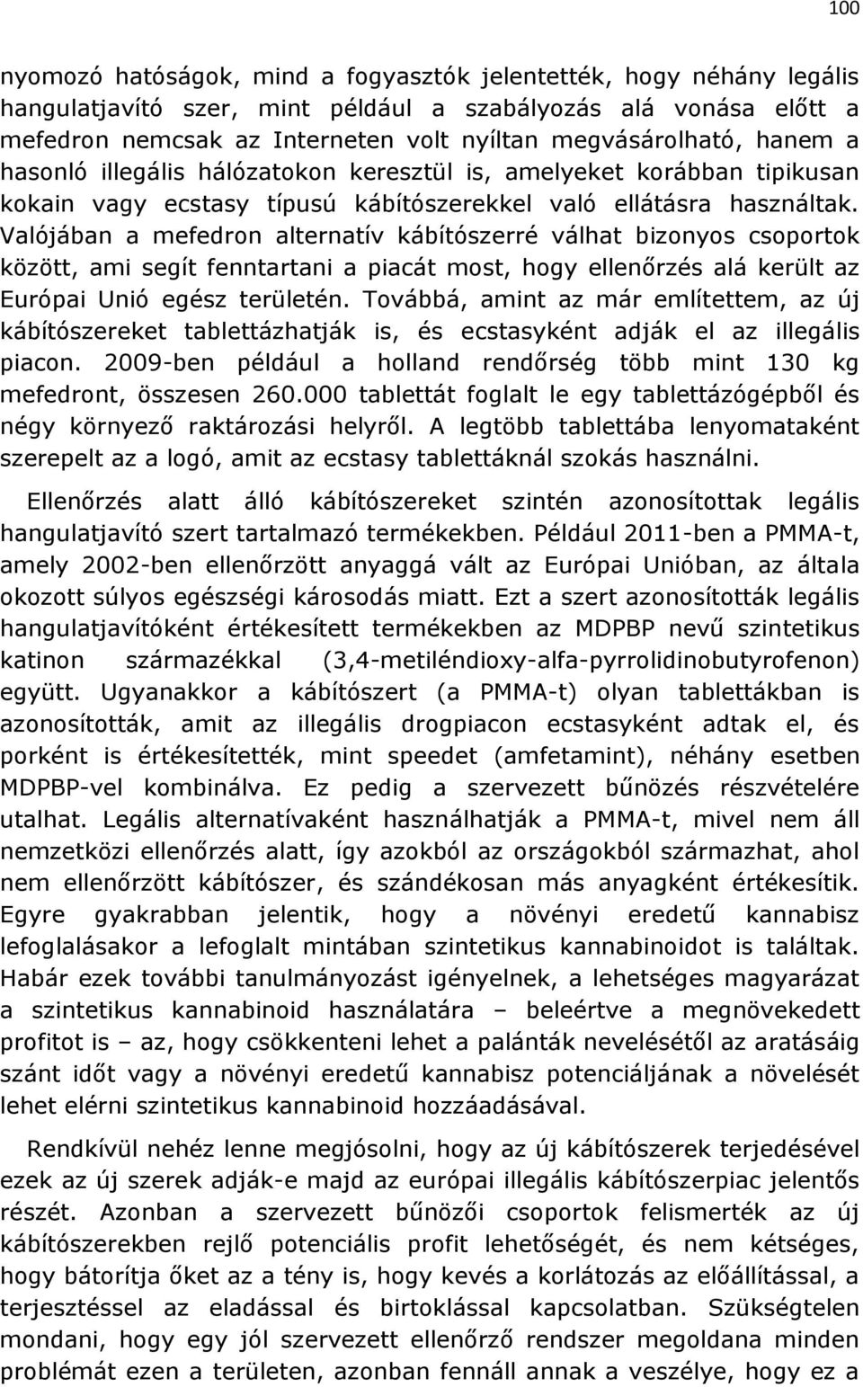 Valójában a mefedron alternatív kábítószerré válhat bizonyos csoportok között, ami segít fenntartani a piacát most, hogy ellenőrzés alá került az Európai Unió egész területén.