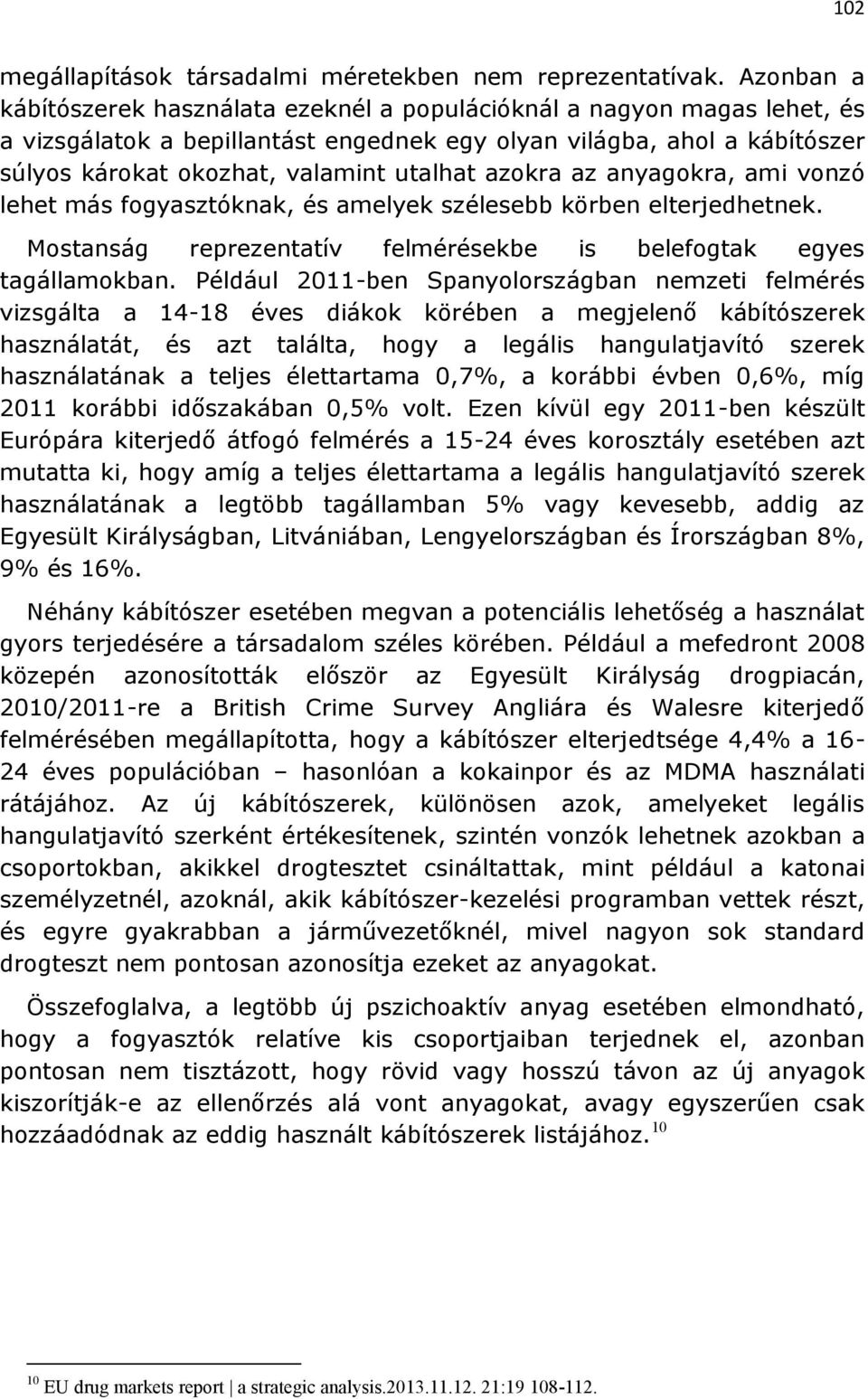 azokra az anyagokra, ami vonzó lehet más fogyasztóknak, és amelyek szélesebb körben elterjedhetnek. Mostanság reprezentatív felmérésekbe is belefogtak egyes tagállamokban.