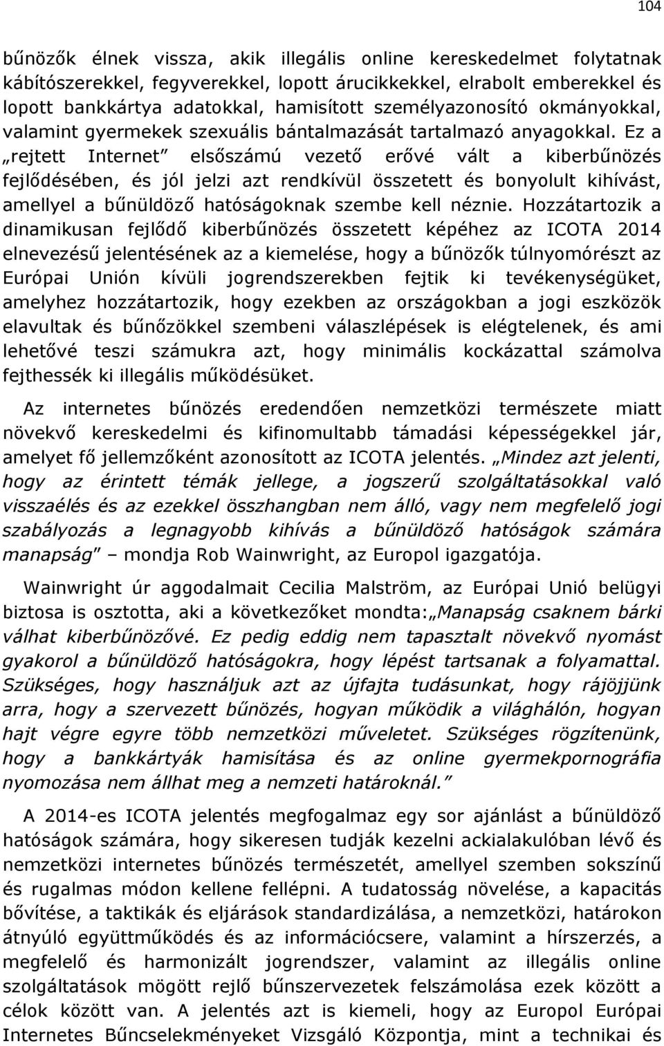 Ez a rejtett Internet elsőszámú vezető erővé vált a kiberbűnözés fejlődésében, és jól jelzi azt rendkívül összetett és bonyolult kihívást, amellyel a bűnüldöző hatóságoknak szembe kell néznie.