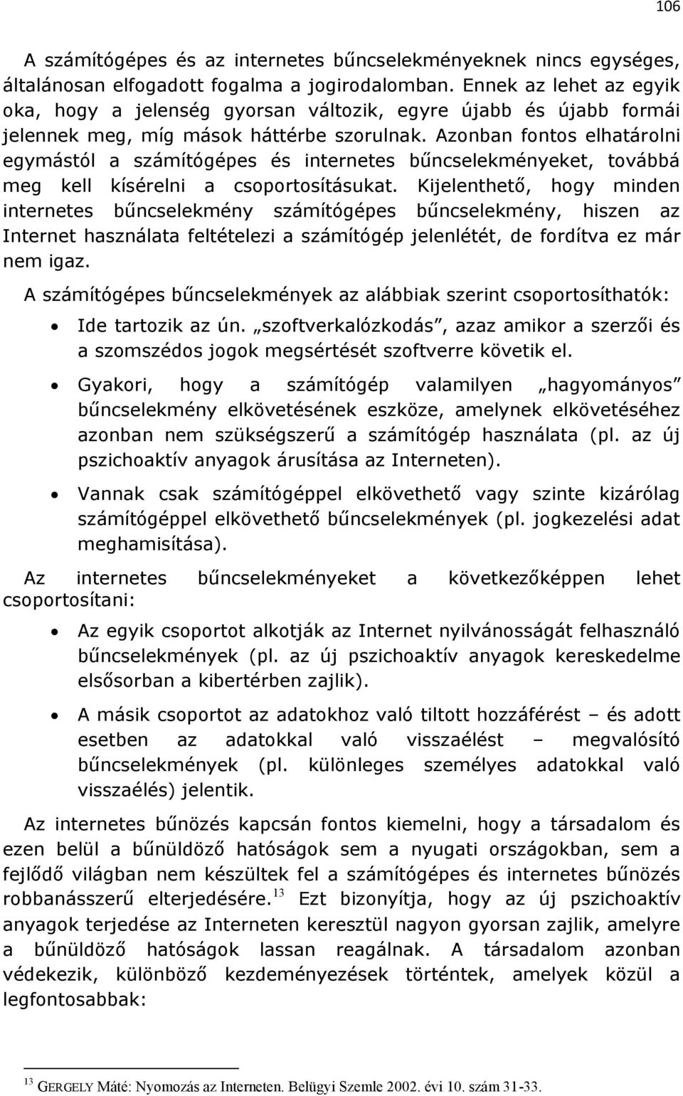 Azonban fontos elhatárolni egymástól a számítógépes és internetes bűncselekményeket, továbbá meg kell kísérelni a csoportosításukat.