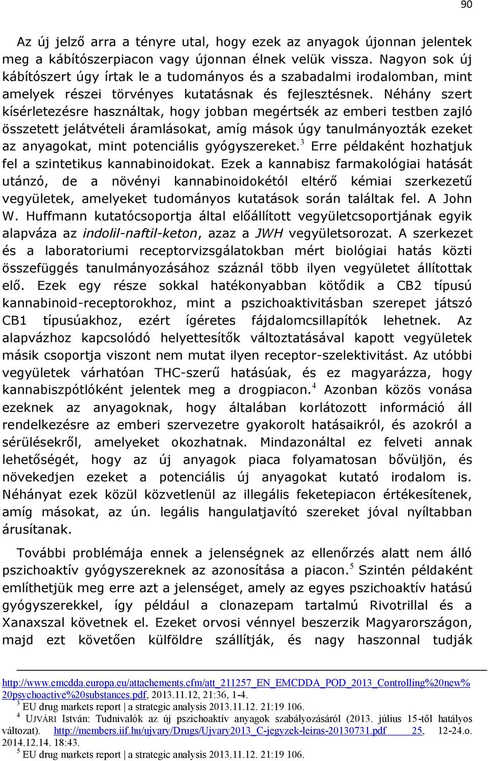 Néhány szert kísérletezésre használtak, hogy jobban megértsék az emberi testben zajló összetett jelátvételi áramlásokat, amíg mások úgy tanulmányozták ezeket az anyagokat, mint potenciális