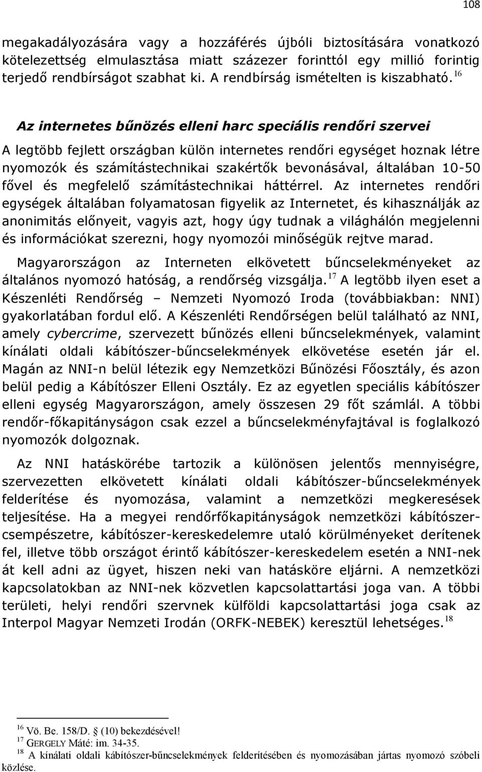 16 Az internetes bűnözés elleni harc speciális rendőri szervei A legtöbb fejlett országban külön internetes rendőri egységet hoznak létre nyomozók és számítástechnikai szakértők bevonásával,