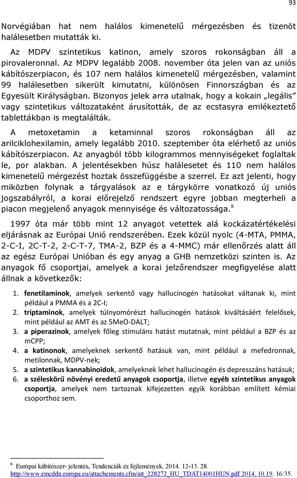 Bizonyos jelek arra utalnak, hogy a kokain legális vagy szintetikus változataként árusították, de az ecstasyra emlékeztető tablettákban is megtalálták.