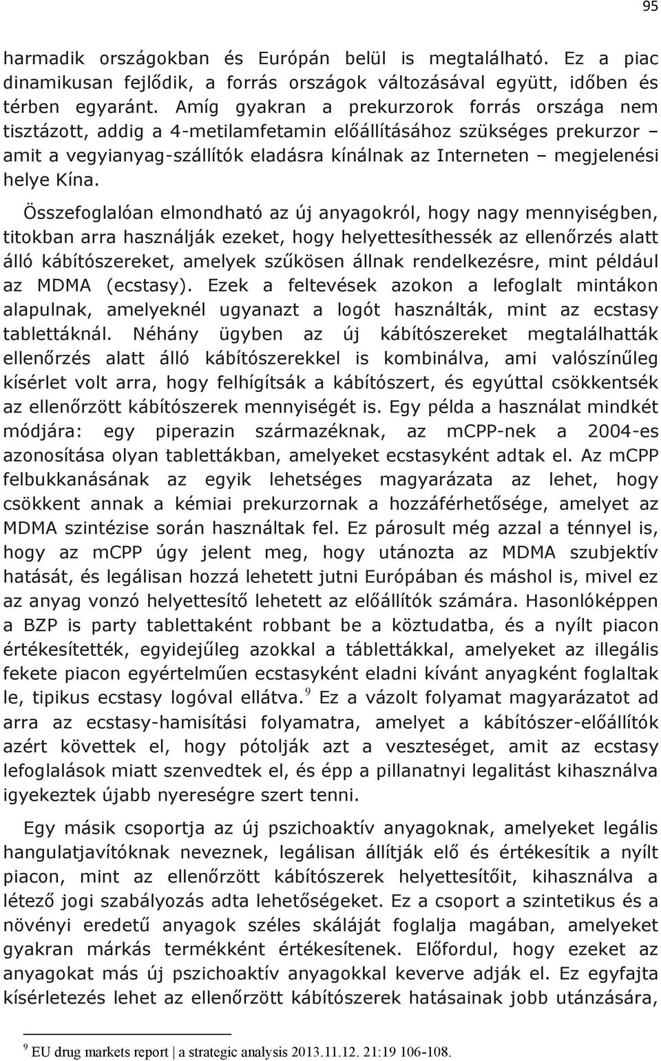 Kína. Összefoglalóan elmondható az új anyagokról, hogy nagy mennyiségben, titokban arra használják ezeket, hogy helyettesíthessék az ellenőrzés alatt álló kábítószereket, amelyek szűkösen állnak