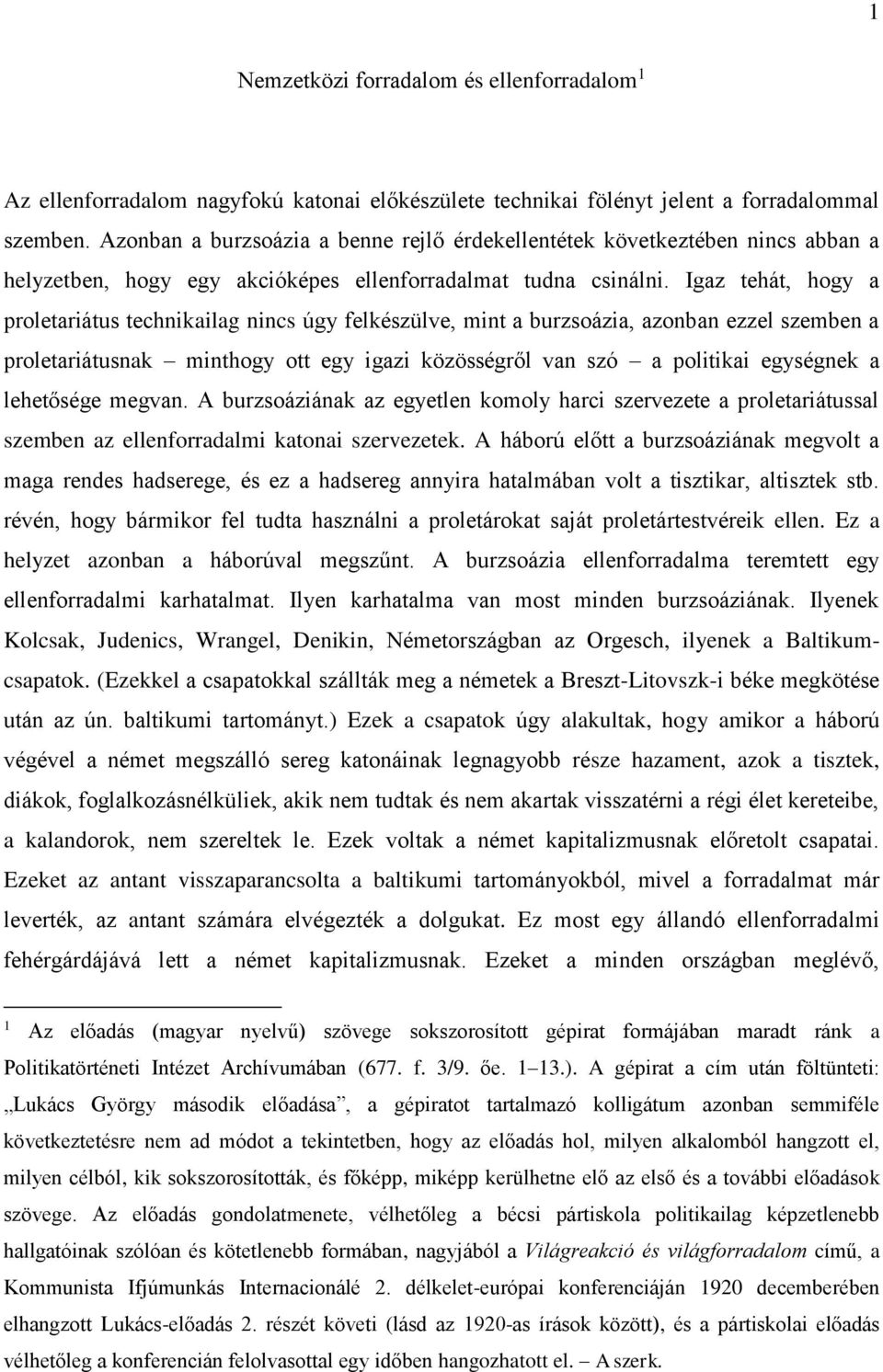 Igaz tehát, hogy a proletariátus technikailag nincs úgy felkészülve, mint a burzsoázia, azonban ezzel szemben a proletariátusnak minthogy ott egy igazi közösségről van szó a politikai egységnek a