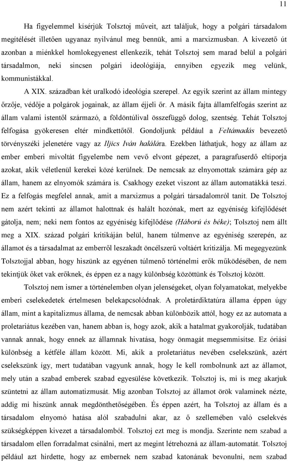 században két uralkodó ideológia szerepel. Az egyik szerint az állam mintegy őrzője, védője a polgárok jogainak, az állam éjjeli őr.