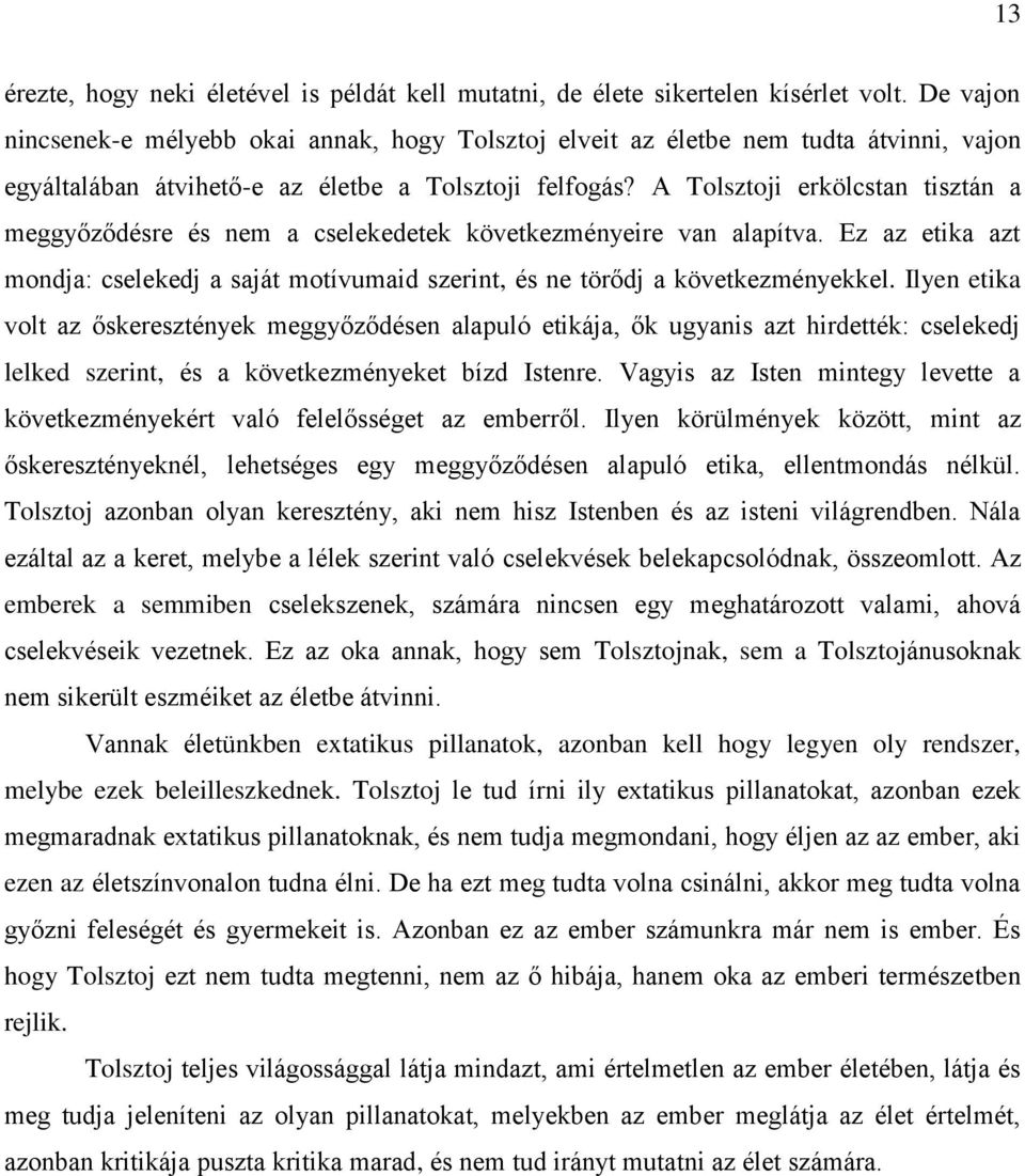 A Tolsztoji erkölcstan tisztán a meggyőződésre és nem a cselekedetek következményeire van alapítva. Ez az etika azt mondja: cselekedj a saját motívumaid szerint, és ne törődj a következményekkel.