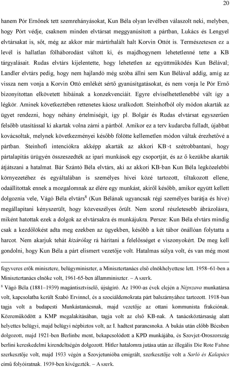 Rudas elvtárs kijelentette, hogy lehetetlen az együttműködés Kun Bélával; Landler elvtárs pedig, hogy nem hajlandó még szóba állni sem Kun Bélával addig, amíg az vissza nem vonja a Korvin Ottó