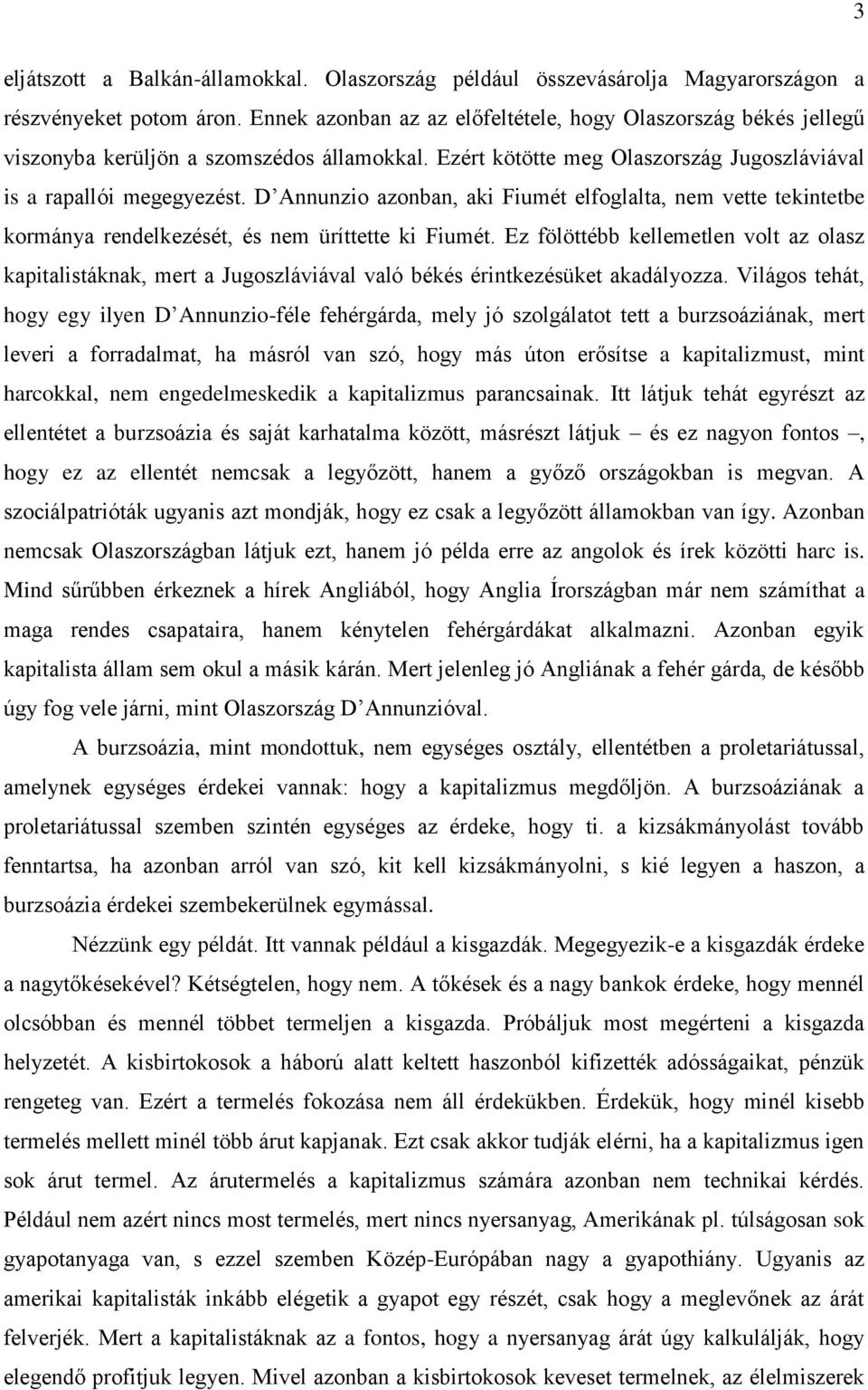 D Annunzio azonban, aki Fiumét elfoglalta, nem vette tekintetbe kormánya rendelkezését, és nem üríttette ki Fiumét.