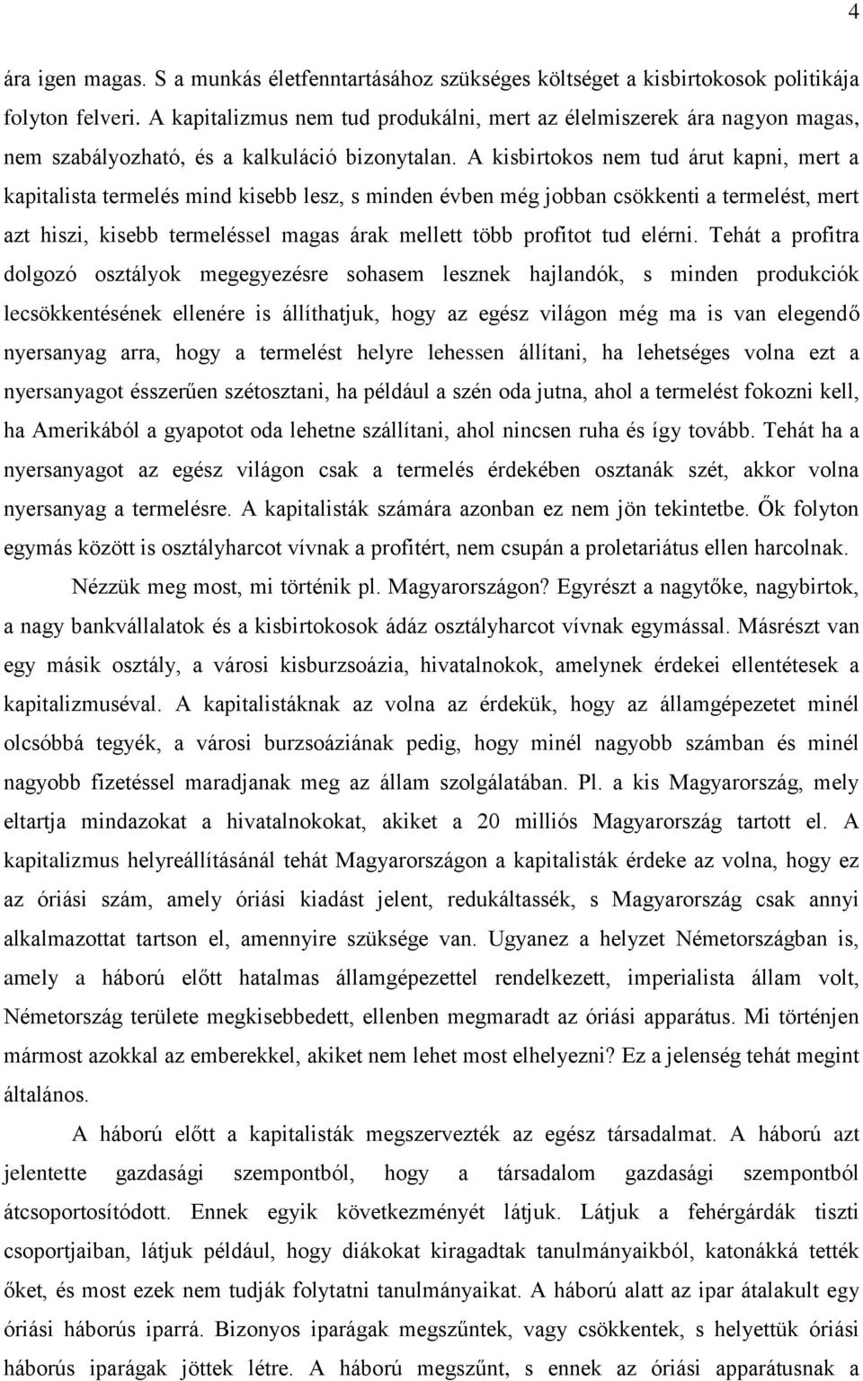 A kisbirtokos nem tud árut kapni, mert a kapitalista termelés mind kisebb lesz, s minden évben még jobban csökkenti a termelést, mert azt hiszi, kisebb termeléssel magas árak mellett több profitot