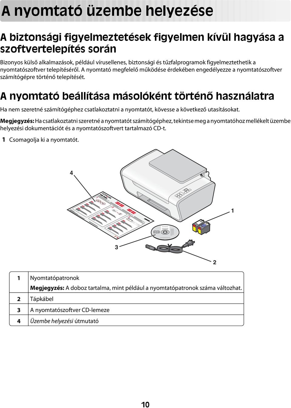 A nyomtató beállítása másolóként történő használatra Ha nem szeretné számítógéphez csatlakoztatni a nyomtatót, kövesse a következő utasításokat.