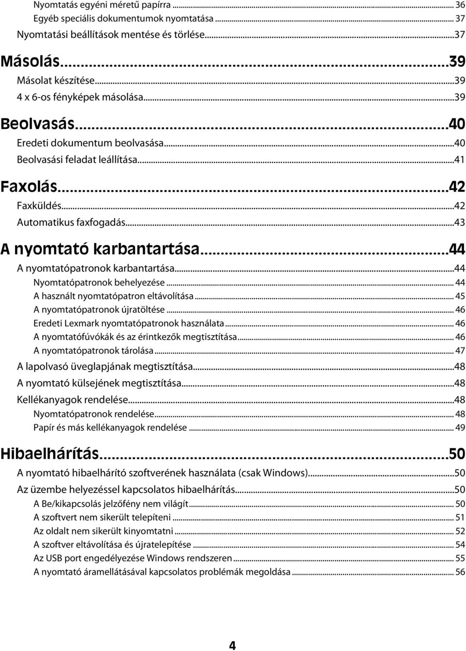 ..44 A nyomtatópatronok karbantartása...44 Nyomtatópatronok behelyezése... 44 A használt nyomtatópatron eltávolítása... 45 A nyomtatópatronok újratöltése.