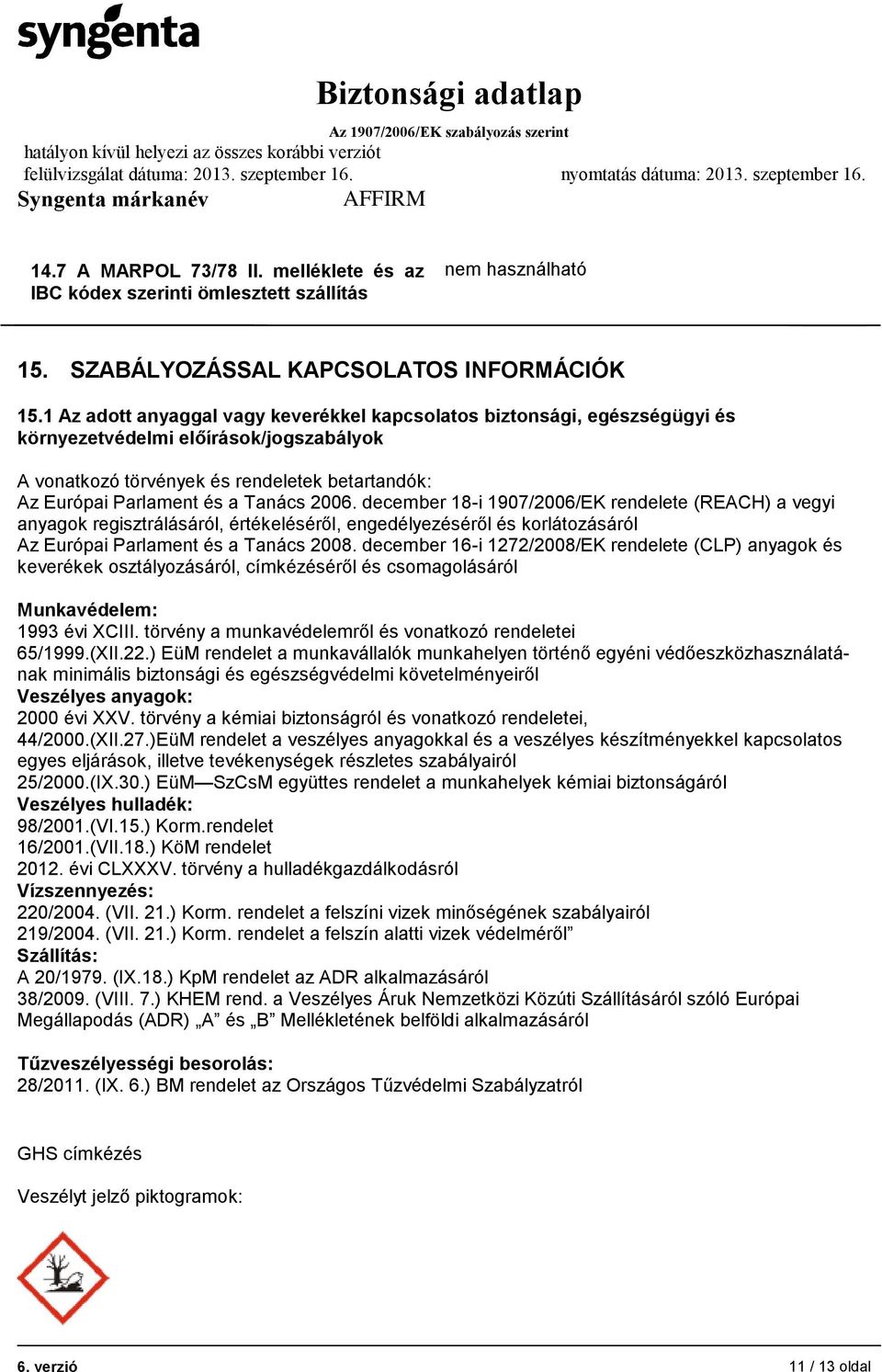 2006. december 18-i 1907/2006/EK rendelete (REACH) a vegyi anyagok regisztrálásáról, értékeléséről, engedélyezéséről és korlátozásáról Az Európai Parlament és a Tanács 2008.