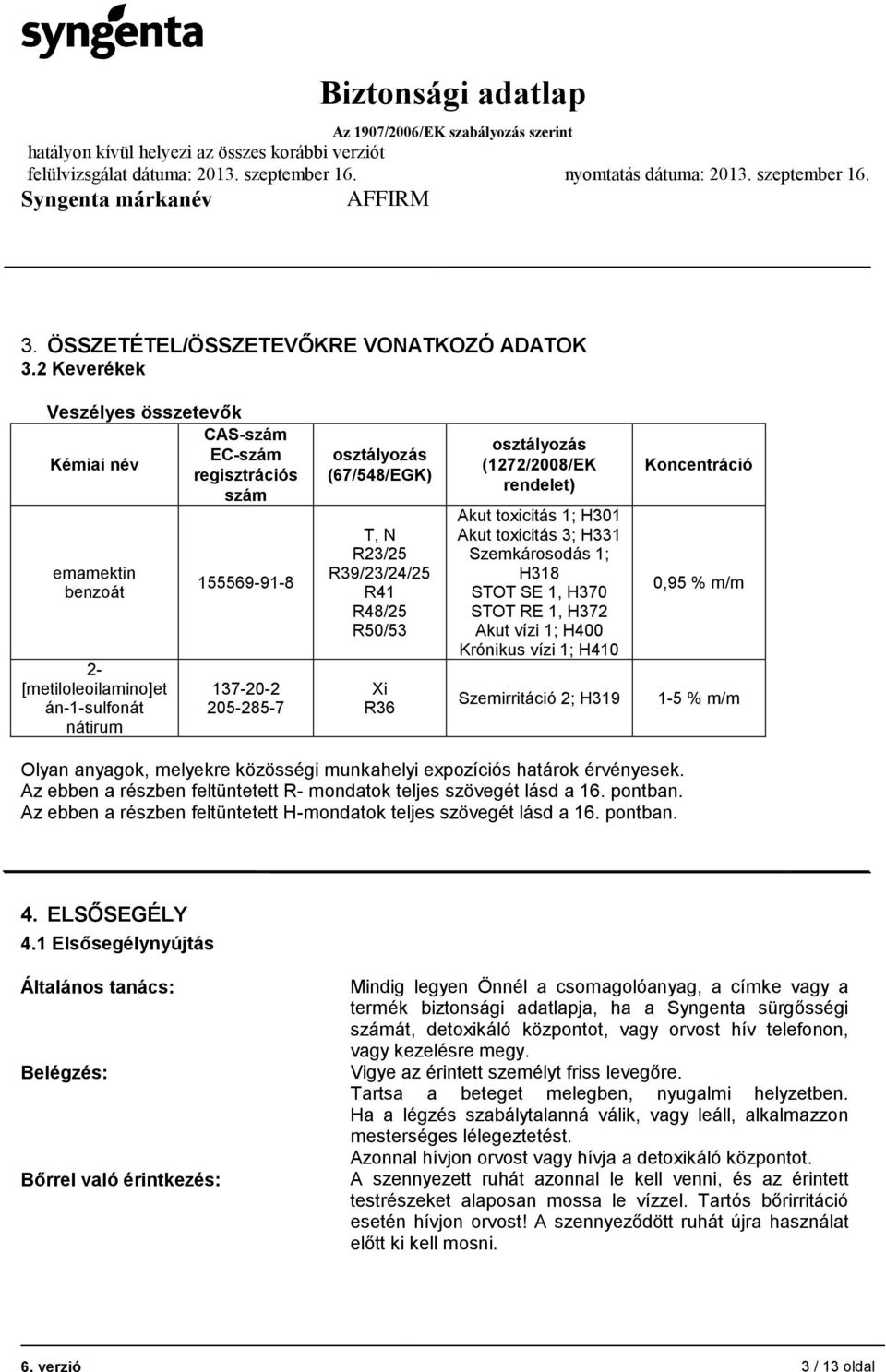 T, N R23/25 R39/23/24/25 R41 R48/25 R50/53 Xi R36 osztályozás (1272/2008/EK rendelet) Akut toxicitás 1; H301 Akut toxicitás 3; H331 Szemkárosodás 1; H318 STOT SE 1, H370 STOT RE 1, H372 Akut vízi 1;