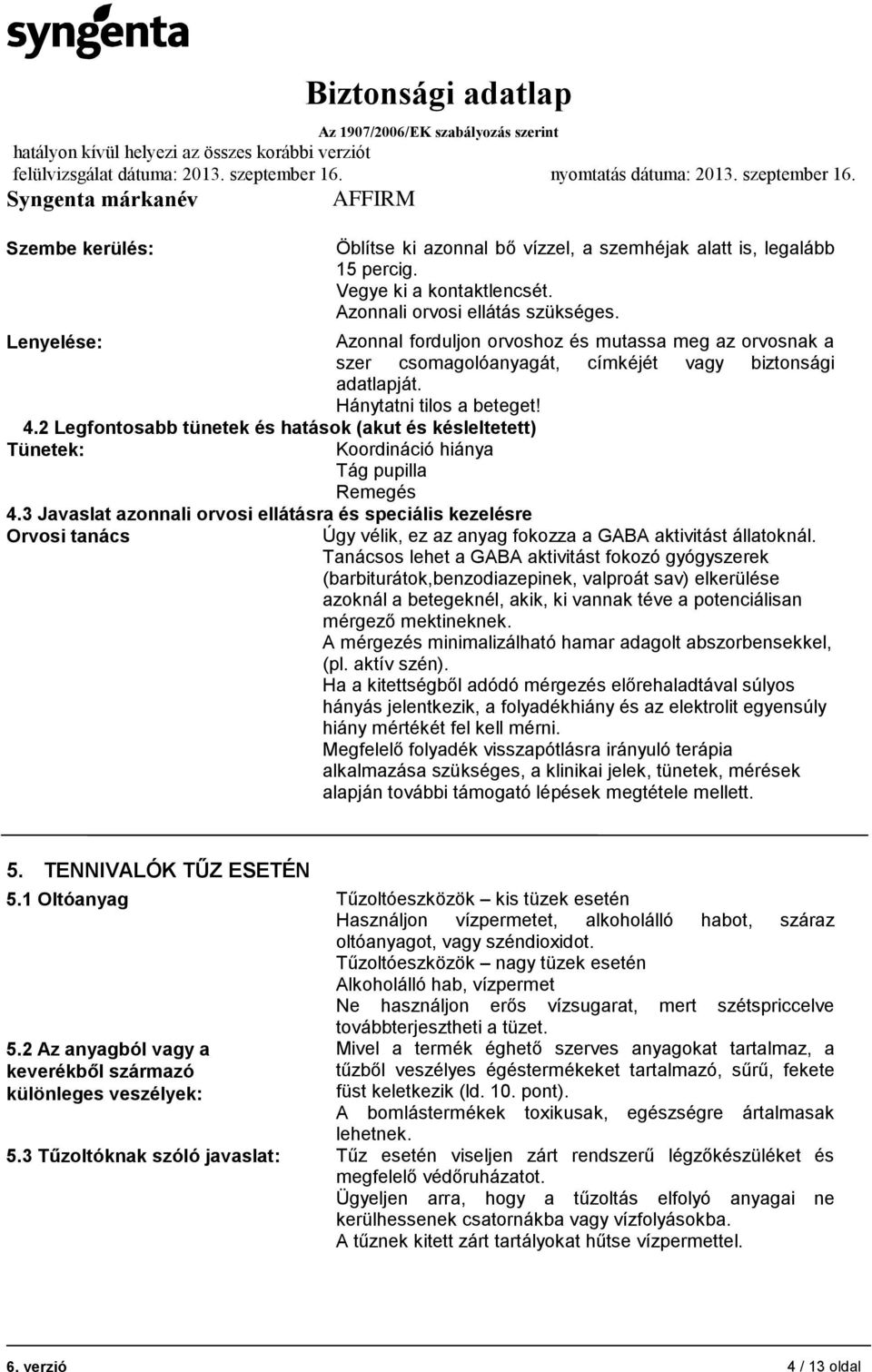 2 Legfontosabb tünetek és hatások (akut és késleltetett) Tünetek: Koordináció hiánya Tág pupilla Remegés 4.