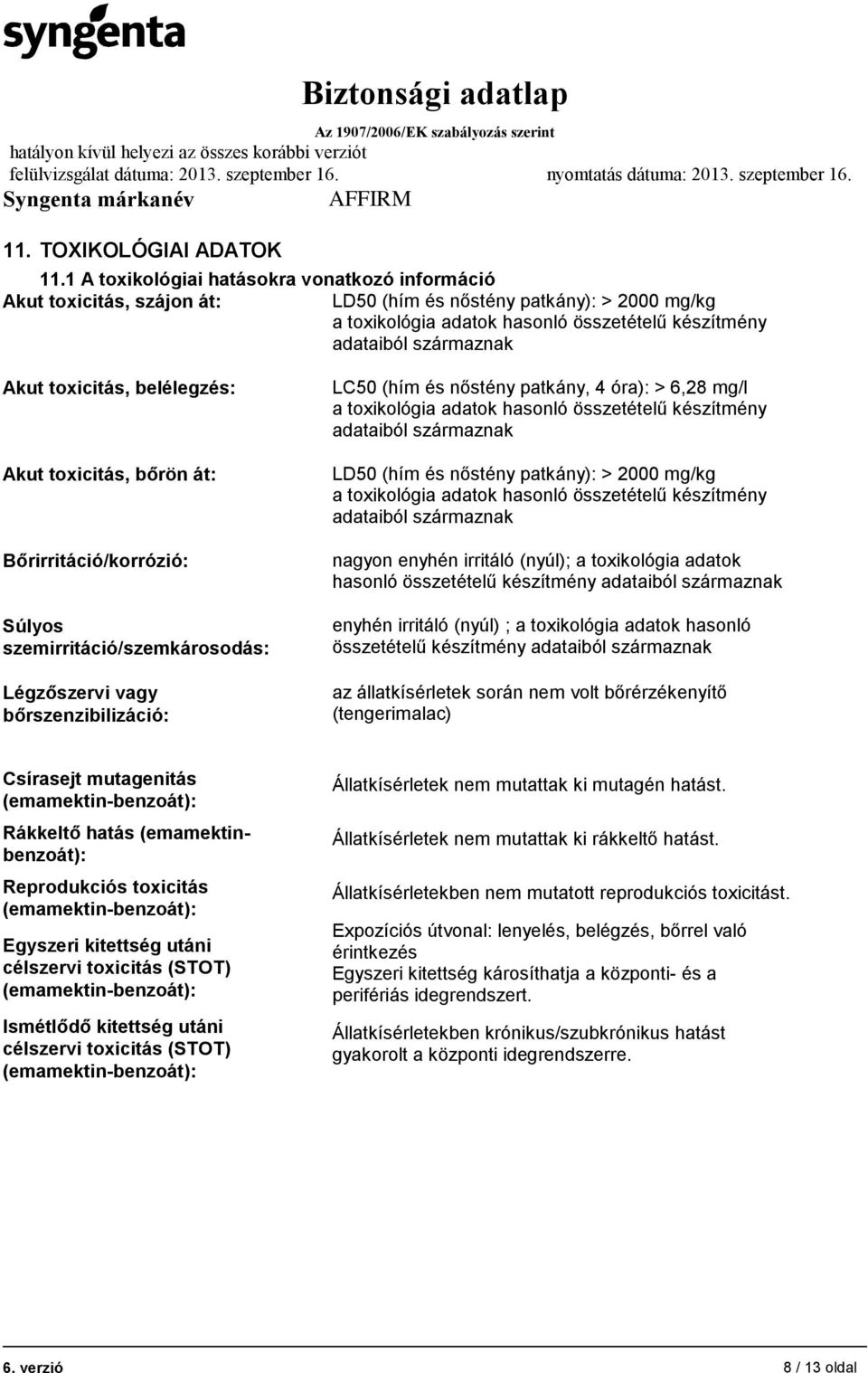 toxicitás, belélegzés: Akut toxicitás, bőrön át: Bőrirritáció/korrózió: Súlyos szemirritáció/szemkárosodás: Légzőszervi vagy bőrszenzibilizáció: LC50 (hím és nőstény patkány, 4 óra): > 6,28 mg/l a