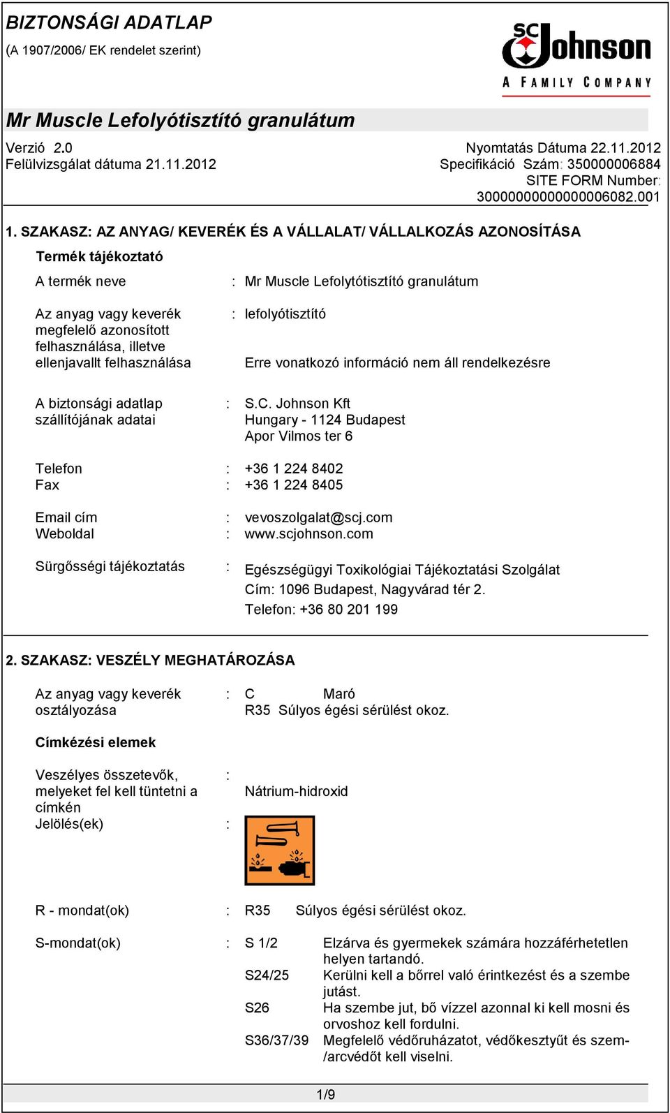 Johnson Kft Hungary - 1124 Budapest Apor Vilmos ter 6 Telefon Fax Email cím Weboldal : : : : +36 1 224 8402 +36 1 224 8405 vevoszolgalat@scj.com www.scjohnson.