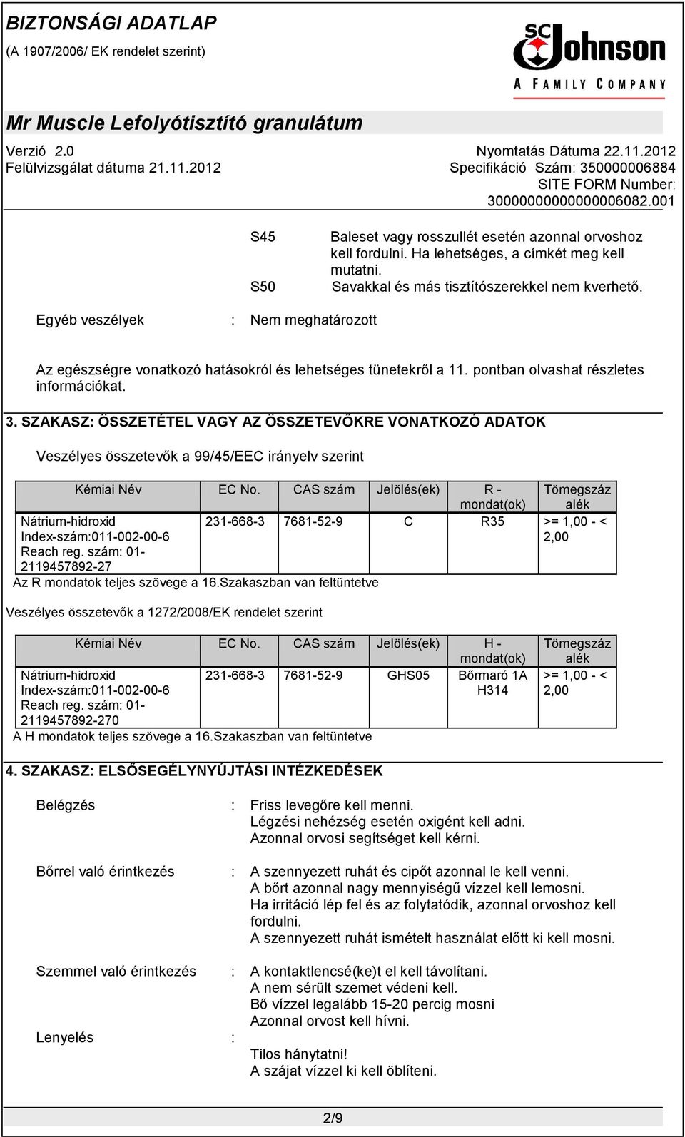 SZAKASZ: ÖSSZETÉTEL VAGY AZ ÖSSZETEVŐKRE VONATKOZÓ ADATOK Veszélyes összetevők a 99/45/EEC irányelv szerint Kémiai Név EC No.