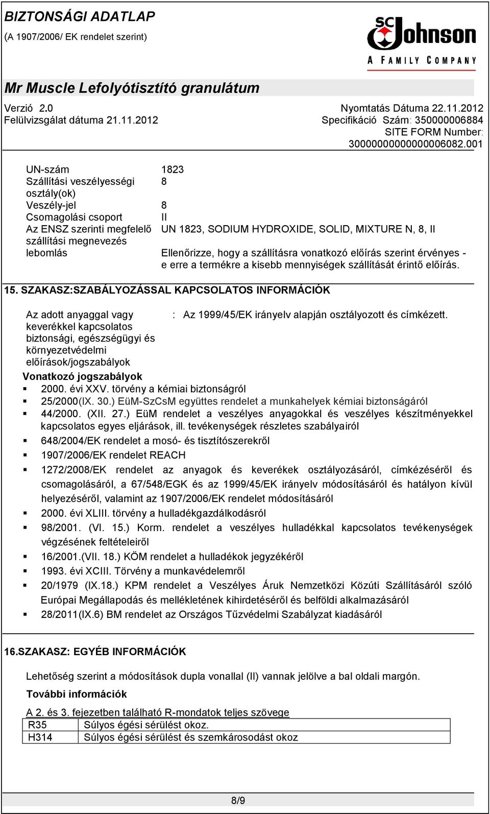 SZAKASZ:SZABÁLYOZÁSSAL KAPCSOLATOS INFORMÁCIÓK Az adott anyaggal vagy : Az 1999/45/EK irányelv alapján osztályozott és címkézett.