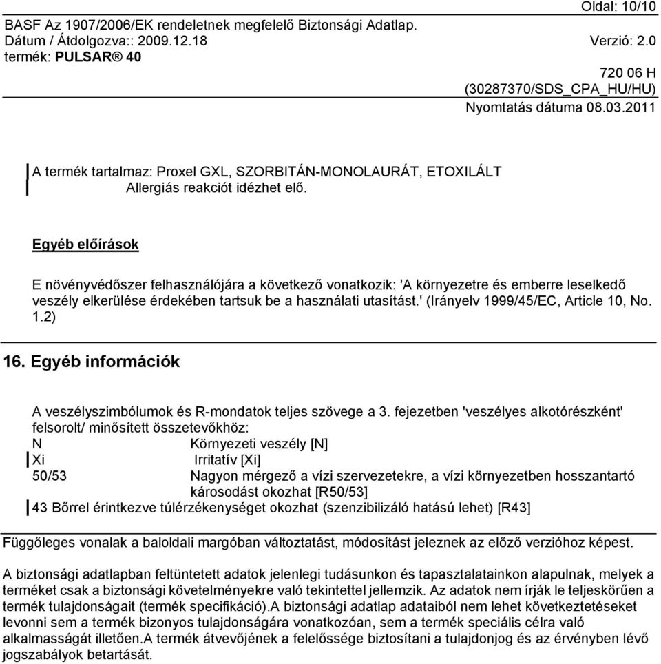 ' (Irányelv 1999/45/EC, Article 10, No. 1.2) 16. Egyéb információk A veszélyszimbólumok és R-mondatok teljes szövege a 3.